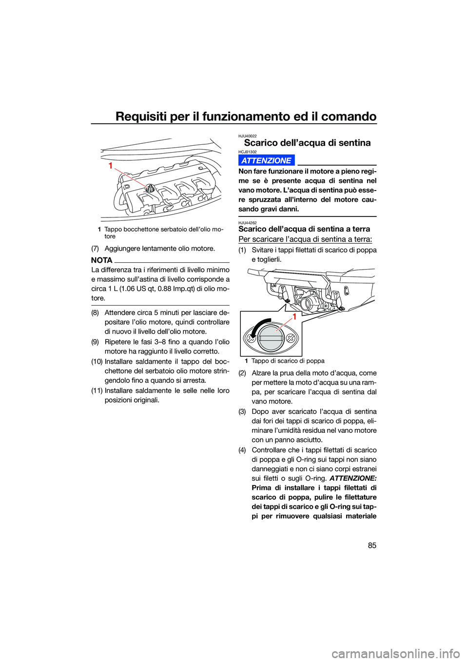 YAMAHA FX HO CRUISER 2022 Manuale duso (in Italian) Requisiti per il funzionamento ed il comando
85
(7) Aggiungere lentamente olio motore.
NOTA
La differenza tra i riferimenti di livello minimo
e massimo sull’astina di livello corrisponde a
circa 1 L YAMAHA FX HO CRUISER 2022 Manuale duso (in Italian) Requisiti per il funzionamento ed il comando
85
(7) Aggiungere lentamente olio motore.
NOTA
La differenza tra i riferimenti di livello minimo
e massimo sull’astina di livello corrisponde a
circa 1 L