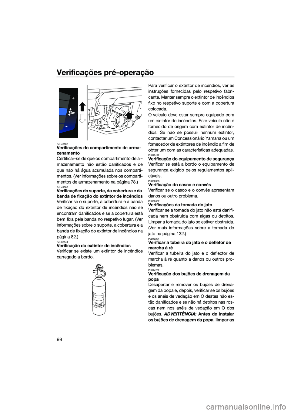 YAMAHA FX HO 2022  Manual de utilização (in Portuguese) Verificações pré-operação
98
PJU40102Verificações do compartimento de arma-
zenamento
Certificar-se de que os compartimento de ar-
mazenamento não estão danificados e de
que não há água ac