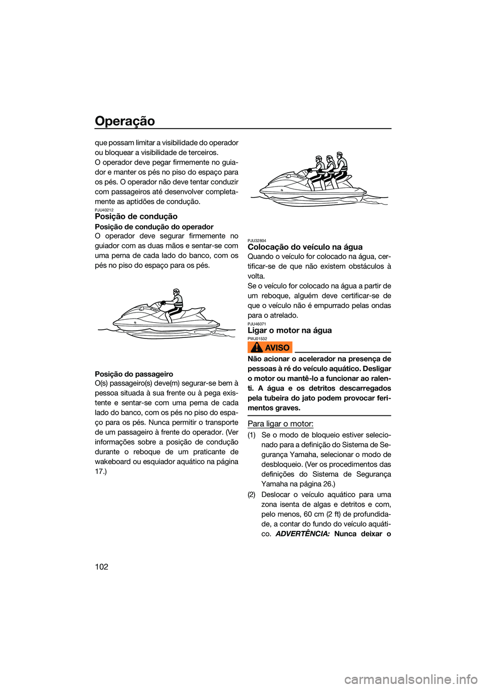 YAMAHA FX HO 2022 Manual de utilização (in Portuguese) Operação
102
que possam limitar a visibilidade do operador
ou bloquear a visibilidade de terceiros.
O operador deve pegar firmemente no guia-
dor e manter os pés no piso do espaço para
os pés. O YAMAHA FX HO 2022 Manual de utilização (in Portuguese) Operação
102
que possam limitar a visibilidade do operador
ou bloquear a visibilidade de terceiros.
O operador deve pegar firmemente no guia-
dor e manter os pés no piso do espaço para
os pés. O