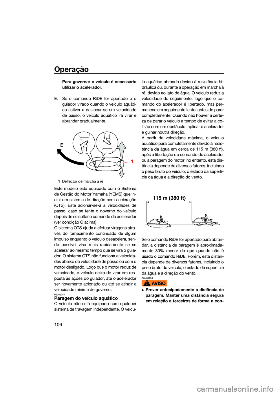 YAMAHA FX HO 2022 Manual de utilização (in Portuguese) Operação
106
Para governar o veículo é necessário
utilizar o acelerador.
E. Se o comando RiDE for apertado e o guiador virado quando o veículo aquáti-
co estiver a deslocar-se em velocidade
de YAMAHA FX HO 2022 Manual de utilização (in Portuguese) Operação
106
Para governar o veículo é necessário
utilizar o acelerador.
E. Se o comando RiDE for apertado e o guiador virado quando o veículo aquáti-
co estiver a deslocar-se em velocidade
de