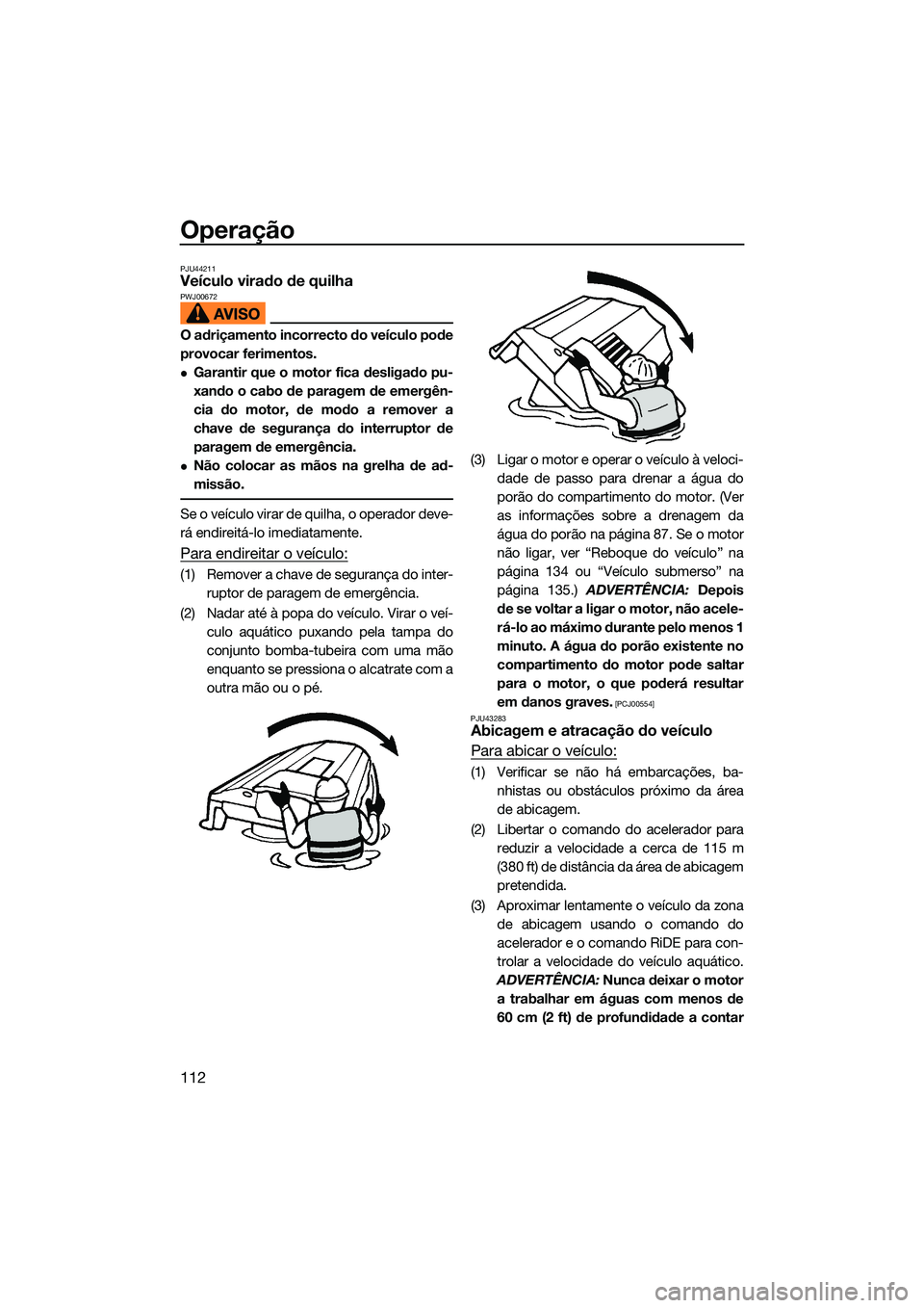 YAMAHA FX HO 2022 Manual de utilização (in Portuguese) Operação
112
PJU44211Veículo virado de quilhaPWJ00672
O adriçamento incorrecto do veículo pode
provocar ferimentos.
Garantir que o motor fica desligado pu-
xando o cabo de paragem de emergên- YAMAHA FX HO 2022 Manual de utilização (in Portuguese) Operação
112
PJU44211Veículo virado de quilhaPWJ00672
O adriçamento incorrecto do veículo pode
provocar ferimentos.
Garantir que o motor fica desligado pu-
xando o cabo de paragem de emergên-