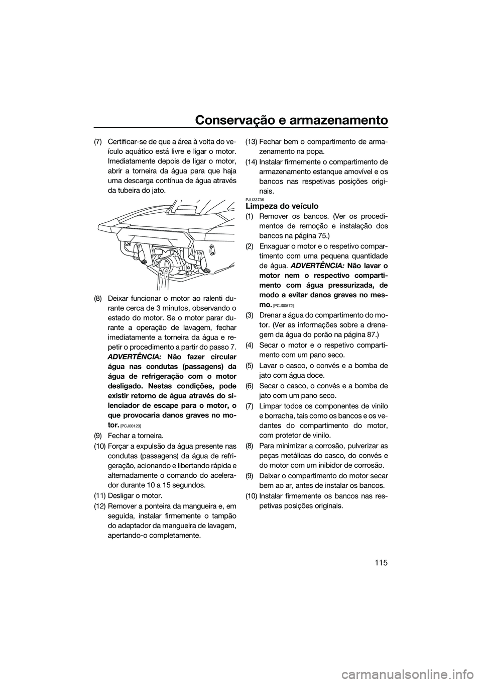 YAMAHA FX HO 2022 Manual de utilização (in Portuguese) Conservação e armazenamento
115
(7) Certificar-se de que a área à volta do ve-ículo aquático está livre e ligar o motor.
Imediatamente depois de ligar o motor,
abrir a torneira da água para qu YAMAHA FX HO 2022 Manual de utilização (in Portuguese) Conservação e armazenamento
115
(7) Certificar-se de que a área à volta do ve-ículo aquático está livre e ligar o motor.
Imediatamente depois de ligar o motor,
abrir a torneira da água para qu