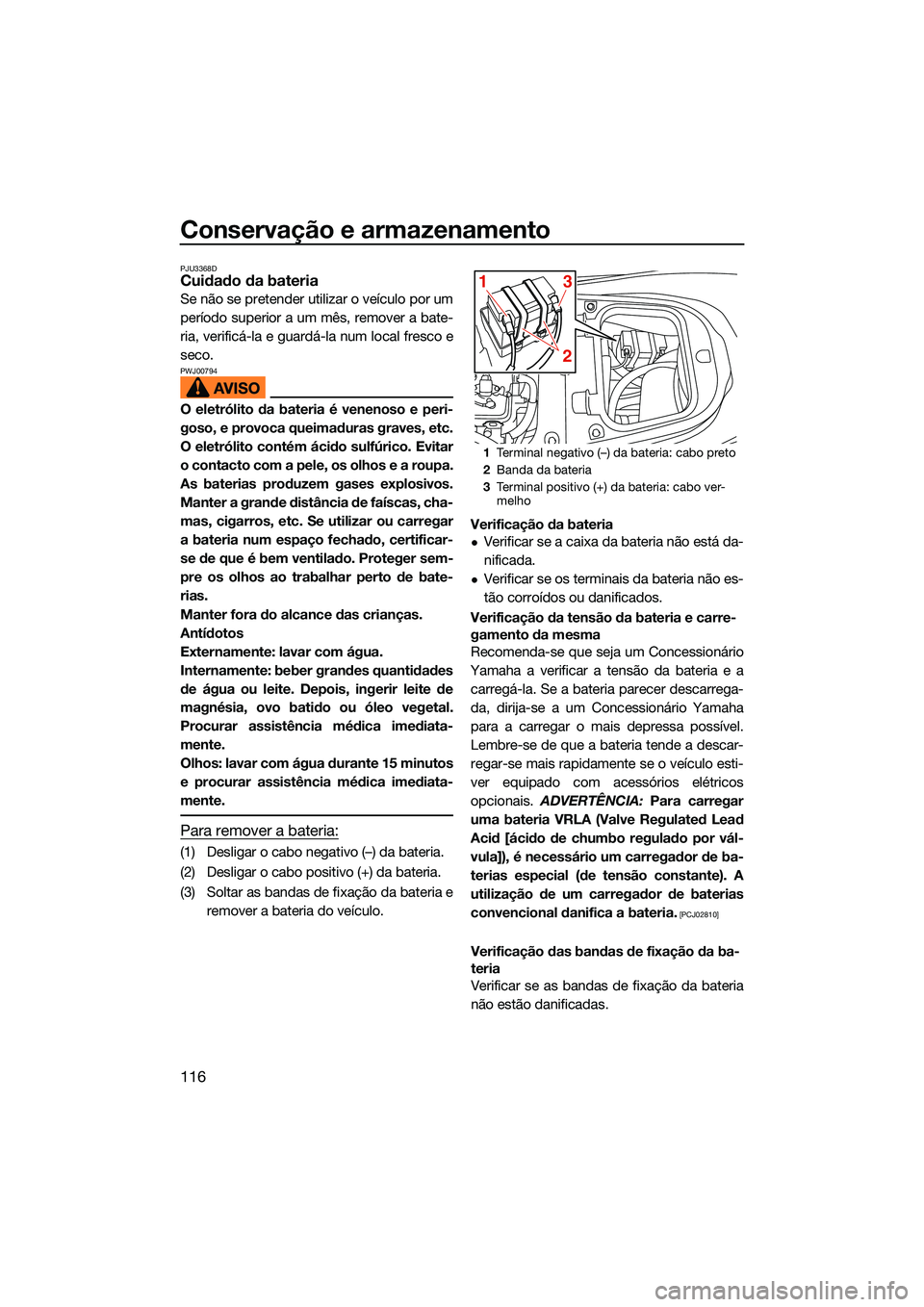 YAMAHA FX HO 2022 Manual de utilização (in Portuguese) Conservação e armazenamento
116
PJU3368DCuidado da bateria
Se não se pretender utilizar o veículo por um
período superior a um mês, remover a bate-
ria, verificá-la e guardá-la num local fresc YAMAHA FX HO 2022 Manual de utilização (in Portuguese) Conservação e armazenamento
116
PJU3368DCuidado da bateria
Se não se pretender utilizar o veículo por um
período superior a um mês, remover a bate-
ria, verificá-la e guardá-la num local fresc