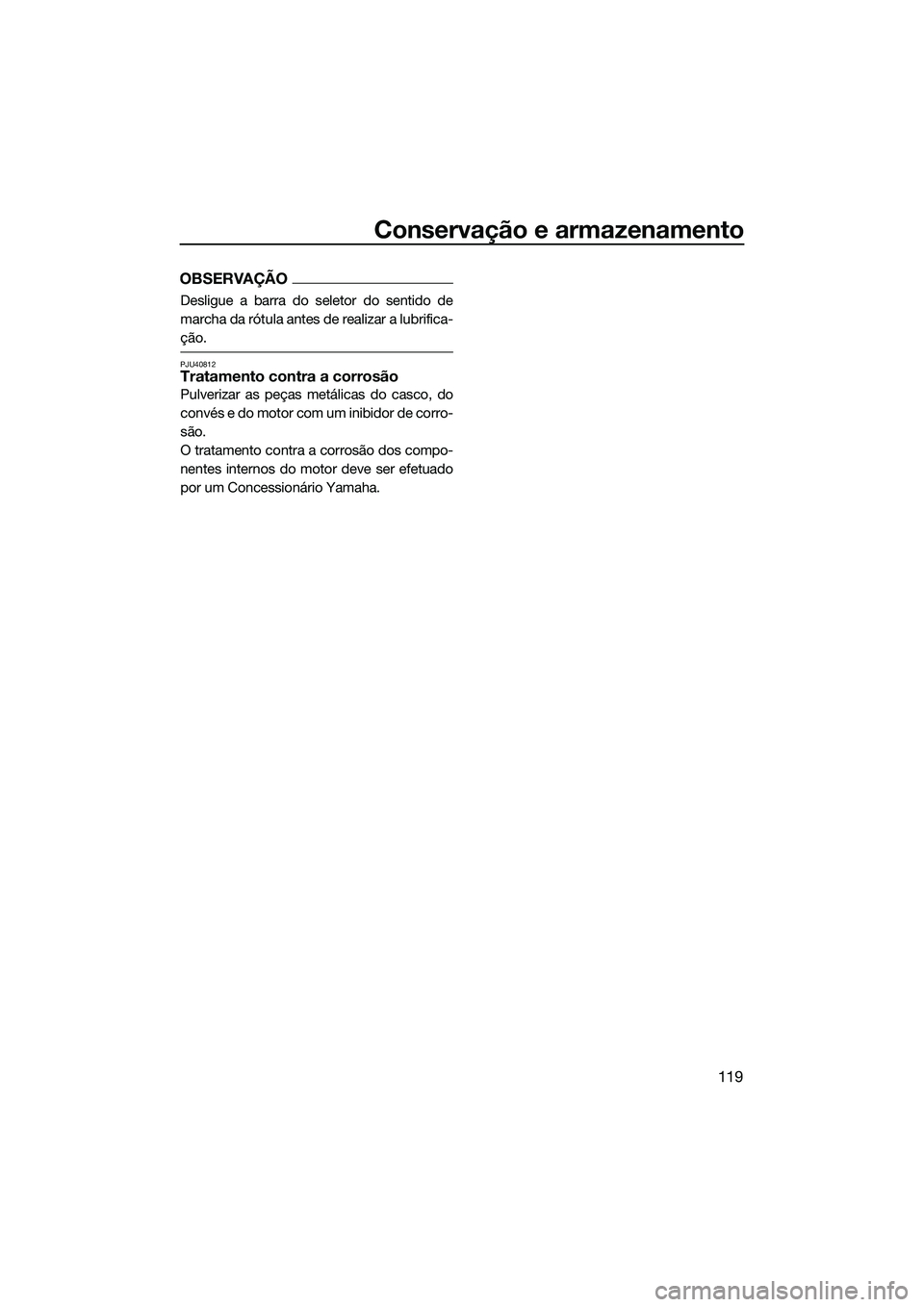 YAMAHA FX HO 2022 Manual de utilização (in Portuguese) Conservação e armazenamento
119
OBSERVAÇÃO
Desligue a barra do seletor do sentido de
marcha da rótula antes de realizar a lubrifica-
ção.
PJU40812Tratamento contra a corrosão
Pulverizar as pe YAMAHA FX HO 2022 Manual de utilização (in Portuguese) Conservação e armazenamento
119
OBSERVAÇÃO
Desligue a barra do seletor do sentido de
marcha da rótula antes de realizar a lubrifica-
ção.
PJU40812Tratamento contra a corrosão
Pulverizar as pe