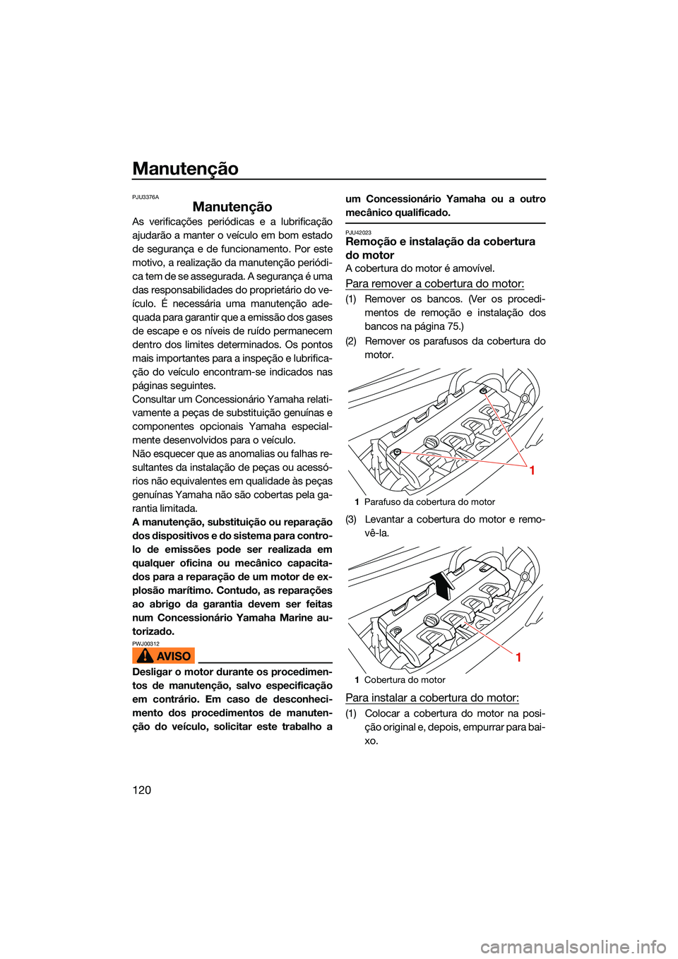 YAMAHA FX HO 2022 Manual de utilização (in Portuguese) Manutenção
120
PJU3376A
Manutenção
As verificações periódicas e a lubrificação
ajudarão a manter o veículo em bom estado
de segurança e de funcionamento. Por este
motivo, a realização da YAMAHA FX HO 2022 Manual de utilização (in Portuguese) Manutenção
120
PJU3376A
Manutenção
As verificações periódicas e a lubrificação
ajudarão a manter o veículo em bom estado
de segurança e de funcionamento. Por este
motivo, a realização da