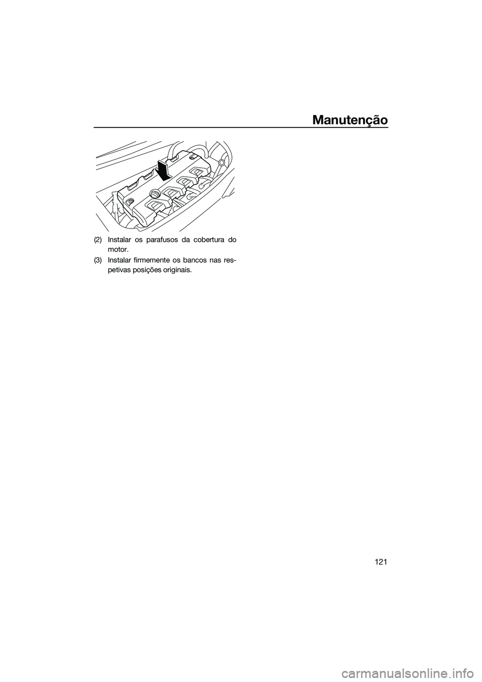 YAMAHA FX HO 2022 Manual de utilização (in Portuguese) Manutenção
121
(2) Instalar os parafusos da cobertura domotor.
(3) Instalar firmemente os bancos nas res- petivas posições originais.
UF3V73P0.book Page 121 Wednesday, September 15, 2021 3:12 P YAMAHA FX HO 2022 Manual de utilização (in Portuguese) Manutenção
121
(2) Instalar os parafusos da cobertura domotor.
(3) Instalar firmemente os bancos nas res- petivas posições originais.
UF3V73P0.book Page 121 Wednesday, September 15, 2021 3:12 P