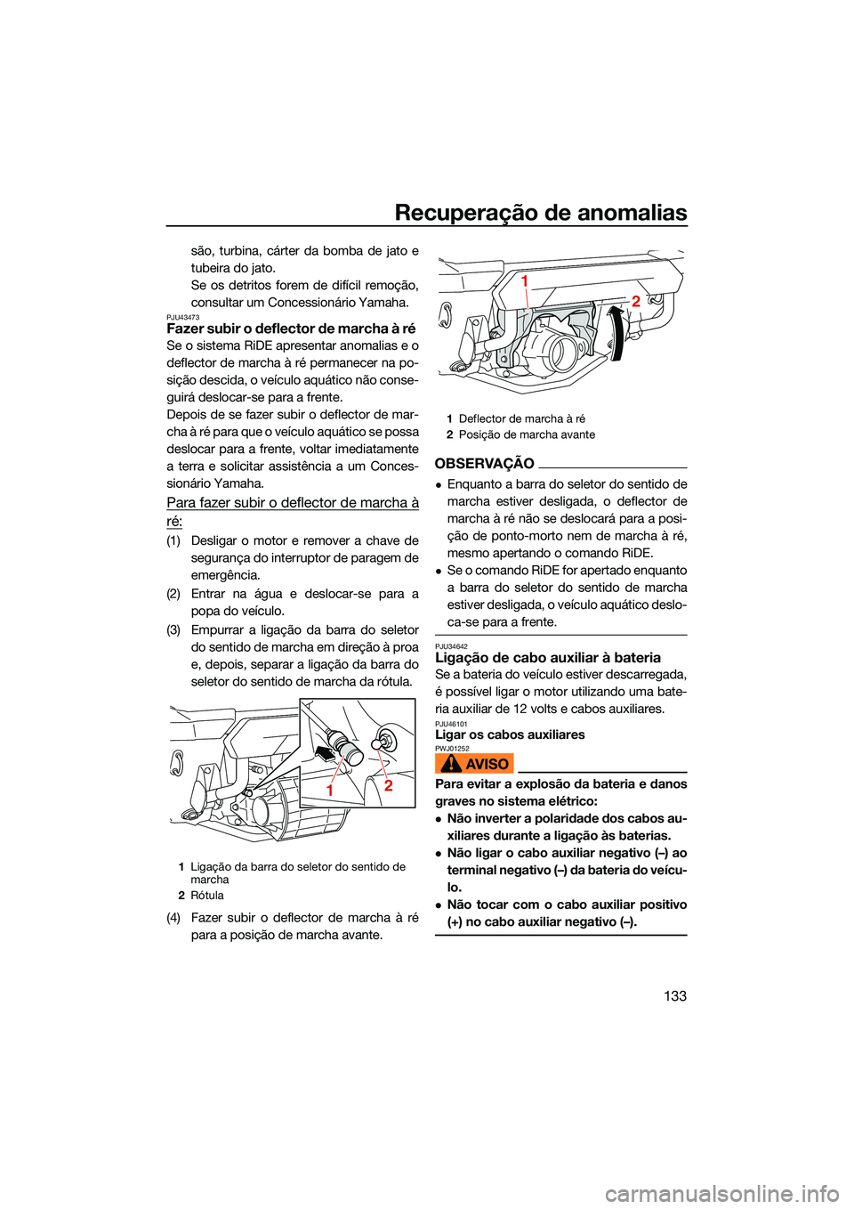 YAMAHA FX HO 2022 Manual de utilização (in Portuguese) Recuperação de anomalias
133
são, turbina, cárter da bomba de jato e
tubeira do jato.
Se os detritos forem de difícil remoção,
consultar um Concessionário Yamaha.
PJU43473Fazer subir o deflect YAMAHA FX HO 2022 Manual de utilização (in Portuguese) Recuperação de anomalias
133
são, turbina, cárter da bomba de jato e
tubeira do jato.
Se os detritos forem de difícil remoção,
consultar um Concessionário Yamaha.
PJU43473Fazer subir o deflect