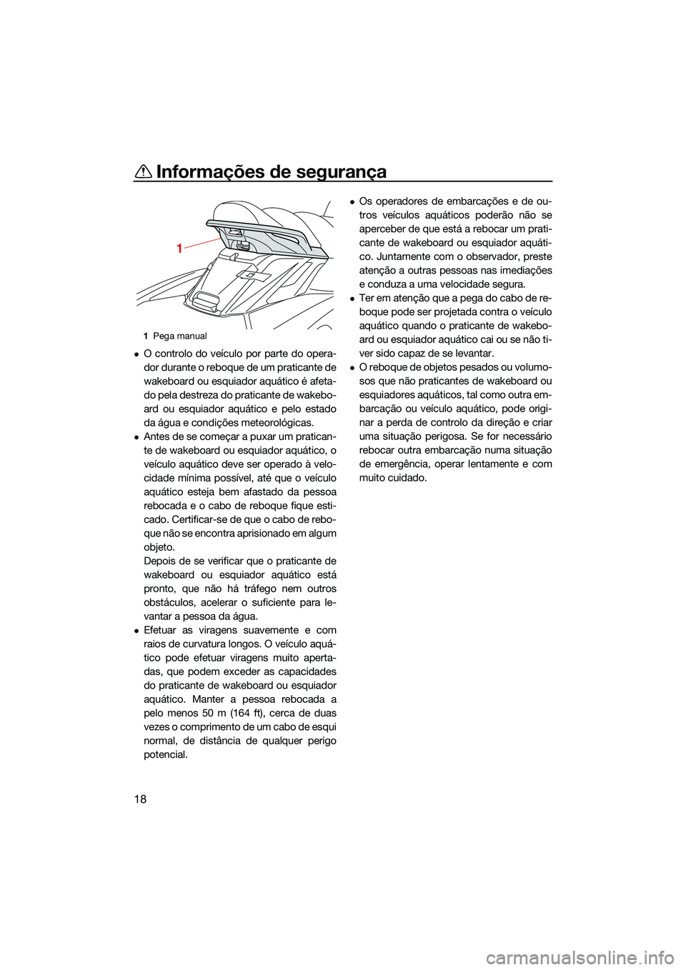 YAMAHA FX HO 2022  Manual de utilização (in Portuguese) Informações de segurança
18
O controlo do veículo por parte do opera-
dor durante o reboque de um praticante de
wakeboard ou esquiador aquático é afeta-
do pela destreza do praticante de wake
