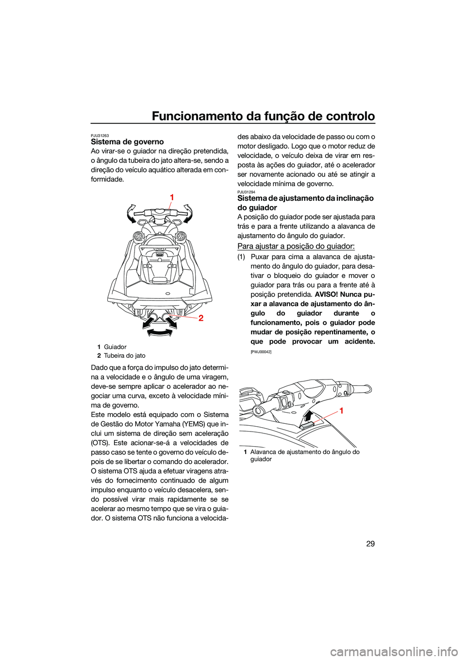 YAMAHA FX HO 2022 Manual de utilização (in Portuguese) Funcionamento da função de controlo
29
PJU31263Sistema de governo
Ao virar-se o guiador na direção pretendida,
o ângulo da tubeira do jato altera-se, sendo a
direção do veículo aquático alter YAMAHA FX HO 2022 Manual de utilização (in Portuguese) Funcionamento da função de controlo
29
PJU31263Sistema de governo
Ao virar-se o guiador na direção pretendida,
o ângulo da tubeira do jato altera-se, sendo a
direção do veículo aquático alter