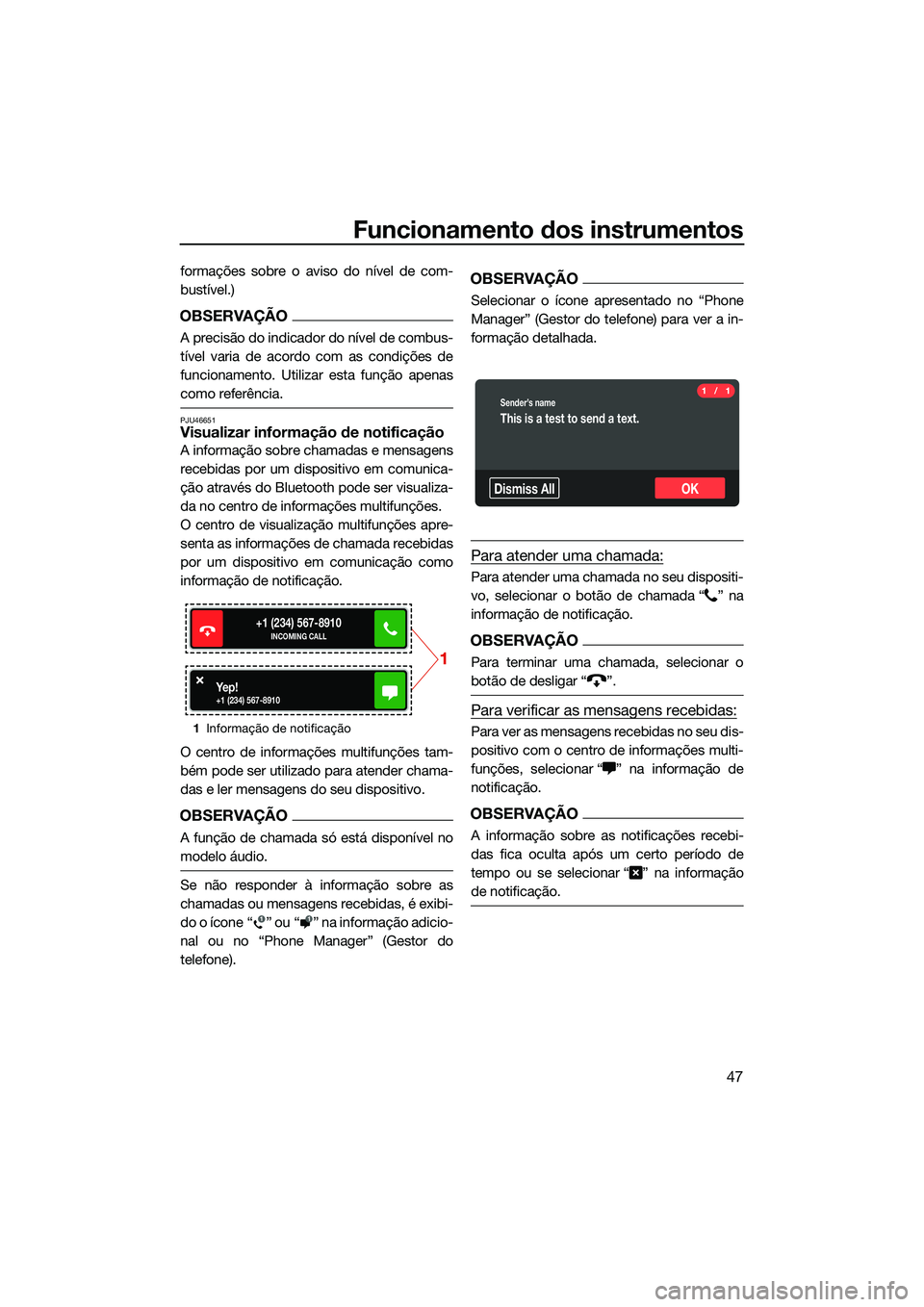 YAMAHA FX HO 2022  Manual de utilização (in Portuguese) Funcionamento dos instrumentos
47
formações sobre o aviso do nível de com-
bustível.)
OBSERVAÇÃO
A precisão do indicador do nível de combus-
tível varia de acordo com as condições de
funcio