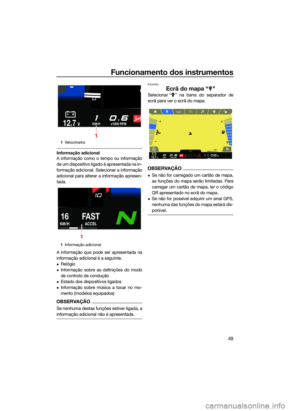 YAMAHA FX HO 2022  Manual de utilização (in Portuguese) Funcionamento dos instrumentos
49
Informação adicional
A informação como o tempo ou informação
de um dispositivo ligado é apresentada na in-
formação adicional. Selecionar a informação
adic