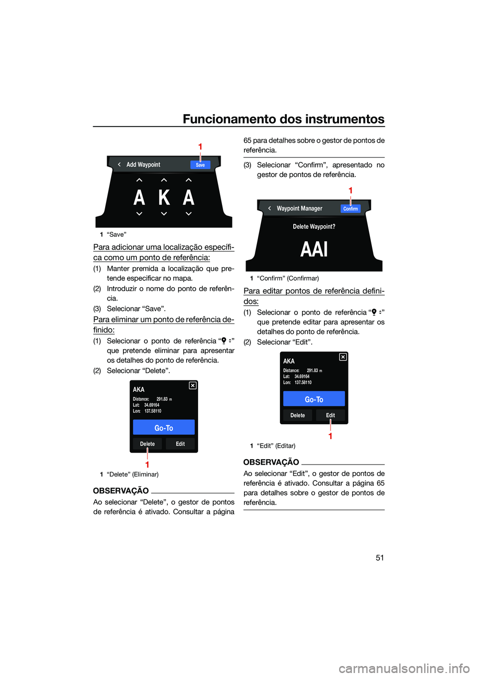 YAMAHA FX HO 2022  Manual de utilização (in Portuguese) Funcionamento dos instrumentos
51
Para adicionar uma localização específi-
ca como um ponto de referência:
(1) Manter premida a localização que pre-tende especificar no mapa.
(2) Introduzir o no