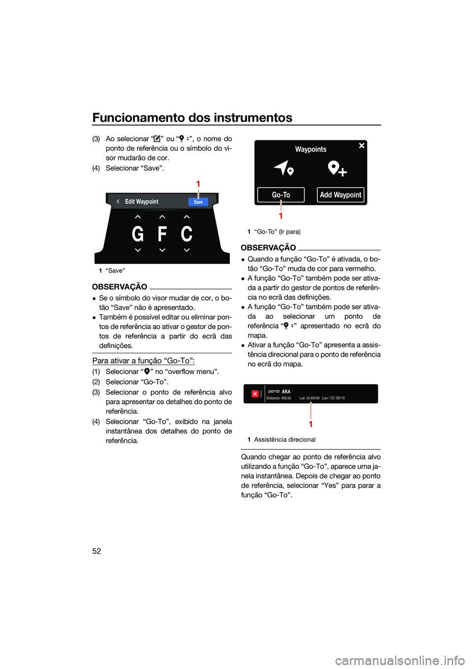 YAMAHA FX HO 2022  Manual de utilização (in Portuguese) Funcionamento dos instrumentos
52
(3) Ao selecionar “ ” ou “ ”, o nome doponto de referência ou o símbolo do vi-
sor mudarão de cor.
(4) Selecionar “Save”.
OBSERVAÇÃO
Se o símbolo