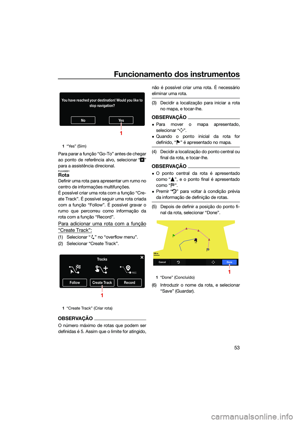YAMAHA FX HO 2022  Manual de utilização (in Portuguese) Funcionamento dos instrumentos
53
Para parar a função “Go-To” antes de chegar
ao ponto de referência alvo, selecionar “ ”
para a assistência direcional.
PJU46691Rota
Definir uma rota para 