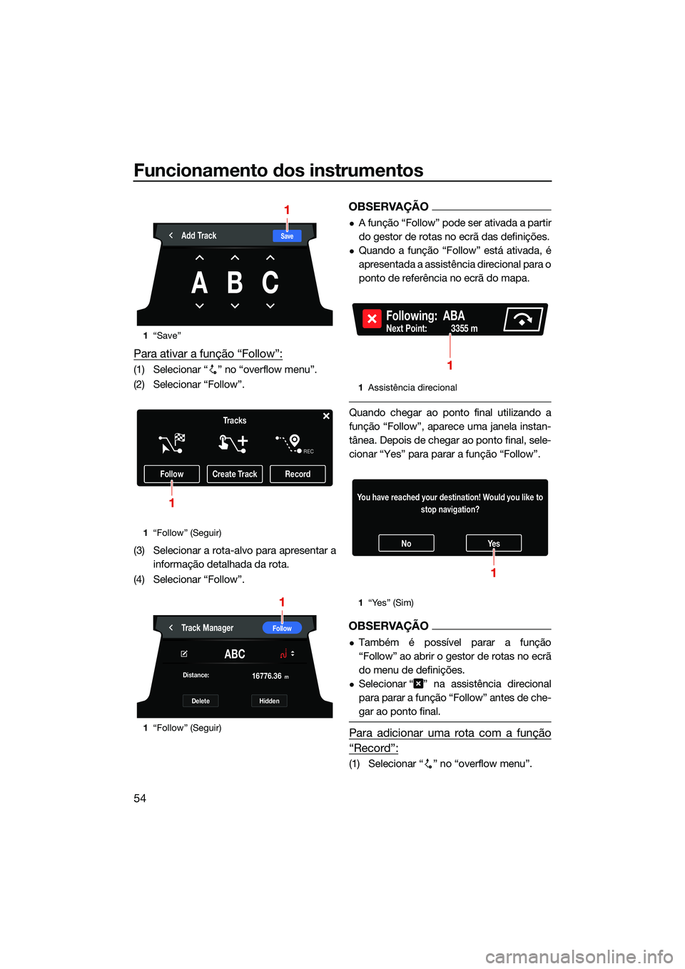 YAMAHA FX HO 2022  Manual de utilização (in Portuguese) Funcionamento dos instrumentos
54
Para ativar a função “Follow”:
(1) Selecionar “ ” no “overflow menu”.
(2) Selecionar “Follow”.
(3) Selecionar a rota-alvo para apresentar ainformaç