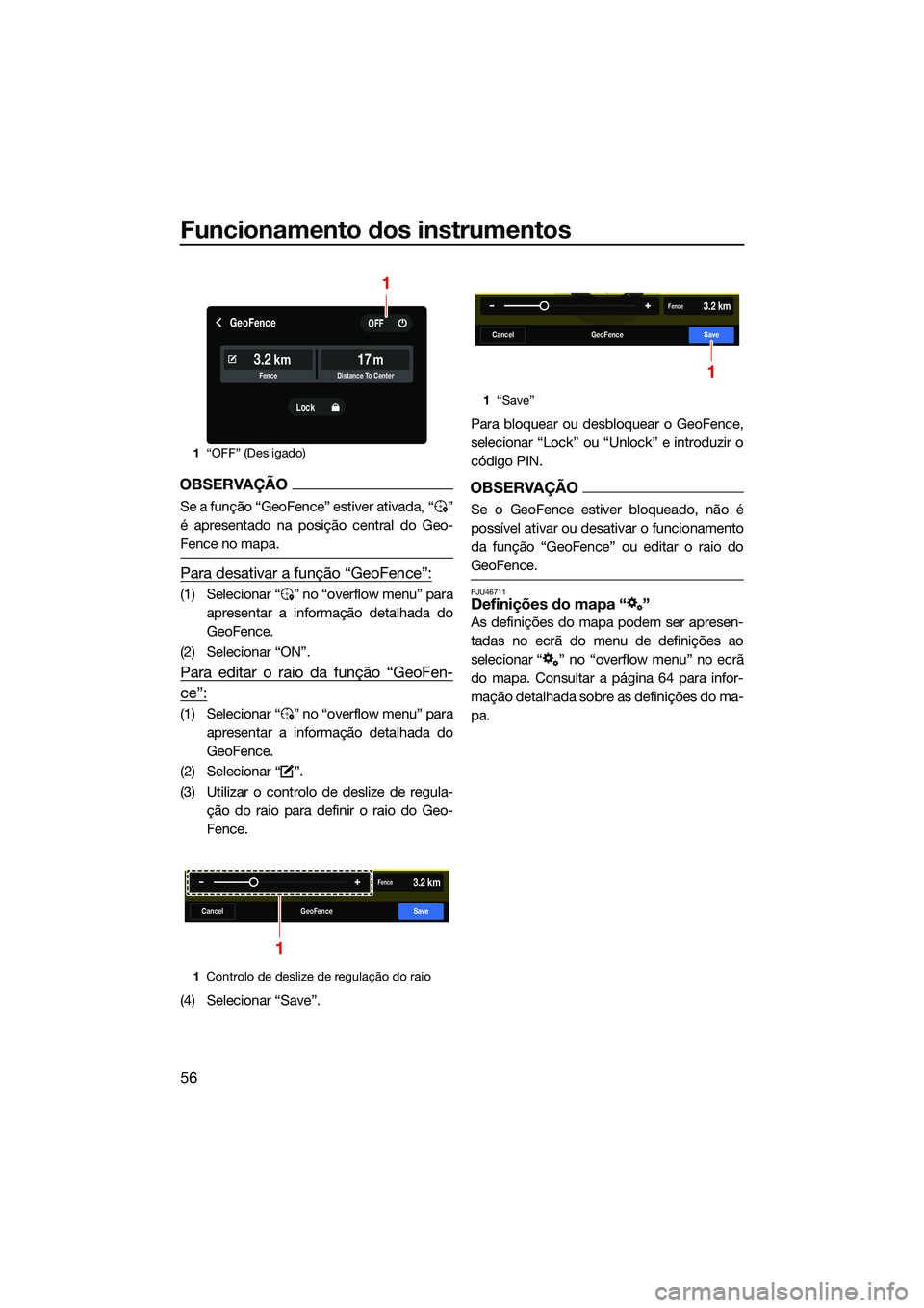 YAMAHA FX HO 2022  Manual de utilização (in Portuguese) Funcionamento dos instrumentos
56
OBSERVAÇÃO
Se a função “GeoFence” estiver ativada, “ ”
é apresentado na posição central do Geo-
Fence no mapa.
Para desativar a função “GeoFence”