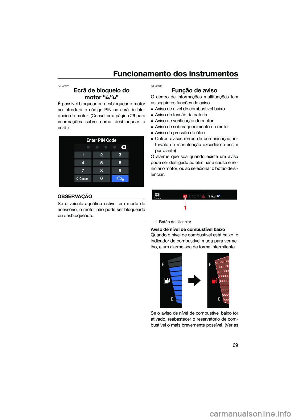 YAMAHA FX HO 2022 Manual de utilização (in Portuguese) Funcionamento dos instrumentos
69
PJU46920
Ecrã de bloqueio do motor “ ”
É possível bloquear ou desbloquear o motor
ao introduzir o código PIN no ecrã de blo-
queio do motor. (Consultar a pá YAMAHA FX HO 2022 Manual de utilização (in Portuguese) Funcionamento dos instrumentos
69
PJU46920
Ecrã de bloqueio do motor “ ”
É possível bloquear ou desbloquear o motor
ao introduzir o código PIN no ecrã de blo-
queio do motor. (Consultar a pá