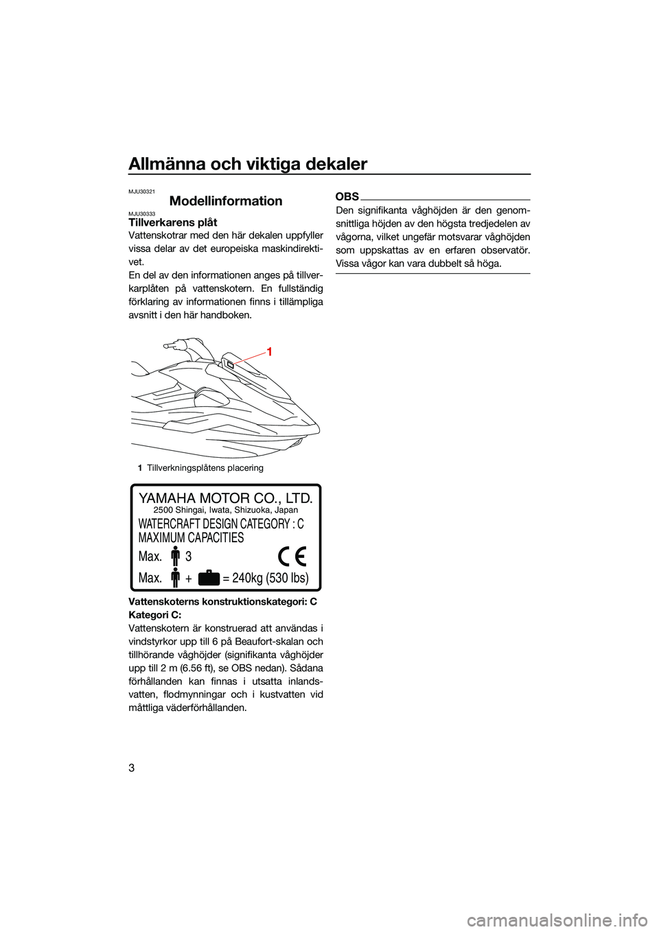 YAMAHA FX HO CRUISER 2022  Bruksanvisningar (in Swedish) Allmänna och viktiga dekaler
3
MJU30321
ModellinformationMJU30333Tillverkarens plåt
Vattenskotrar med den här dekalen uppfyller
vissa delar av det europeiska maskindirekti-
vet.
En del av den infor