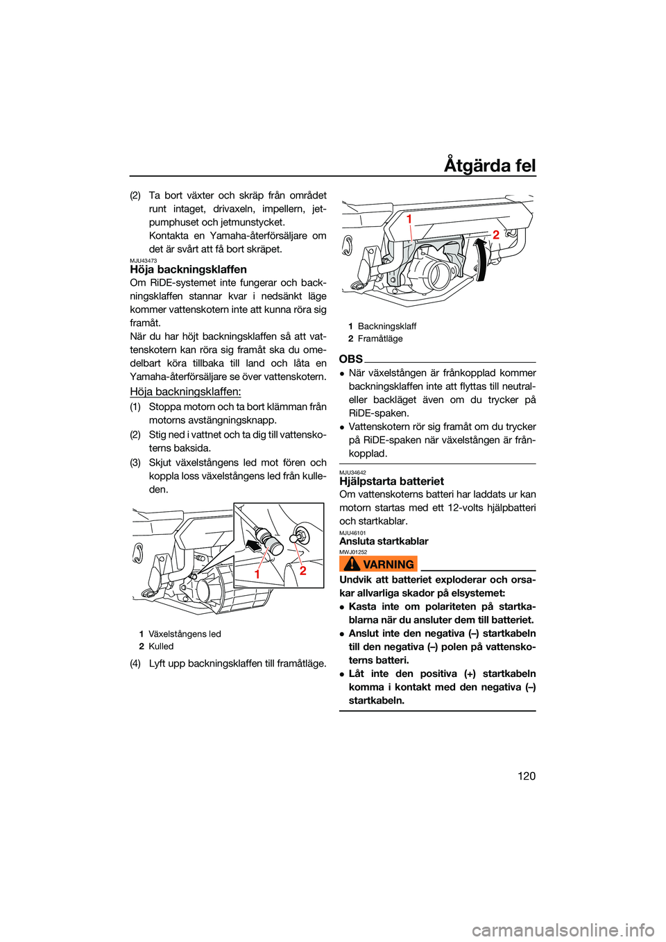YAMAHA FX HO 2022 Bruksanvisningar (in Swedish) Åtgärda fel
120
(2) Ta bort växter och skräp från områdetrunt intaget, drivaxeln, impellern, jet-
pumphuset och jetmunstycket.
Kontakta en Yamaha-återförsäljare om
det är svårt att få bort YAMAHA FX HO 2022 Bruksanvisningar (in Swedish) Åtgärda fel
120
(2) Ta bort växter och skräp från områdetrunt intaget, drivaxeln, impellern, jet-
pumphuset och jetmunstycket.
Kontakta en Yamaha-återförsäljare om
det är svårt att få bort
