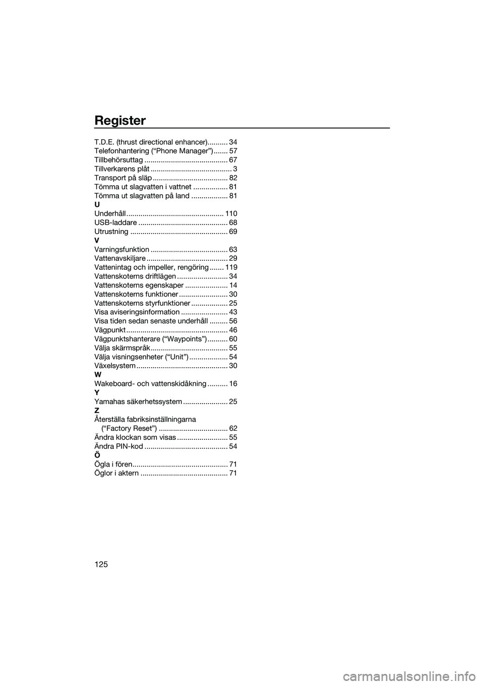 YAMAHA FX HO CRUISER 2022  Bruksanvisningar (in Swedish) Register
125
T.D.E. (thrust directional enhancer).......... 34
Telefonhantering (“Phone Manager”) ....... 57
Tillbehörsuttag ......................................... 67
Tillverkarens plåt .....