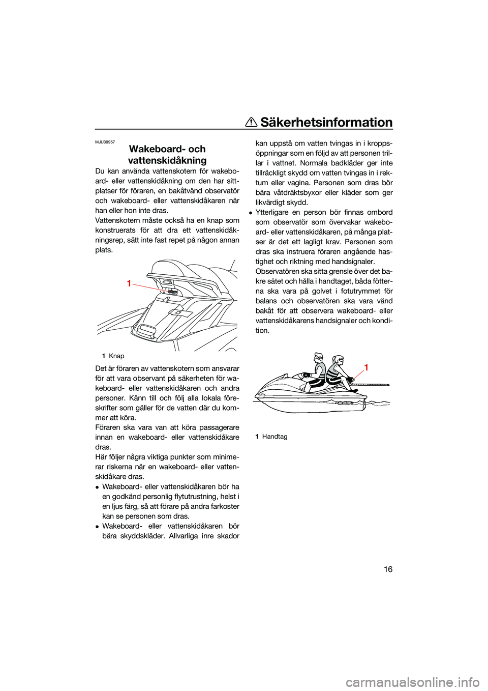YAMAHA FX HO 2022 Bruksanvisningar (in Swedish) Säkerhetsinformation
16
MJU30957
Wakeboard- och
vattenskidåkning
Du kan använda vattenskotern för wakebo-
ard- eller vattenskidåkning om den har sitt-
platser för föraren, en bakåtvänd obser YAMAHA FX HO 2022 Bruksanvisningar (in Swedish) Säkerhetsinformation
16
MJU30957
Wakeboard- och
vattenskidåkning
Du kan använda vattenskotern för wakebo-
ard- eller vattenskidåkning om den har sitt-
platser för föraren, en bakåtvänd obser