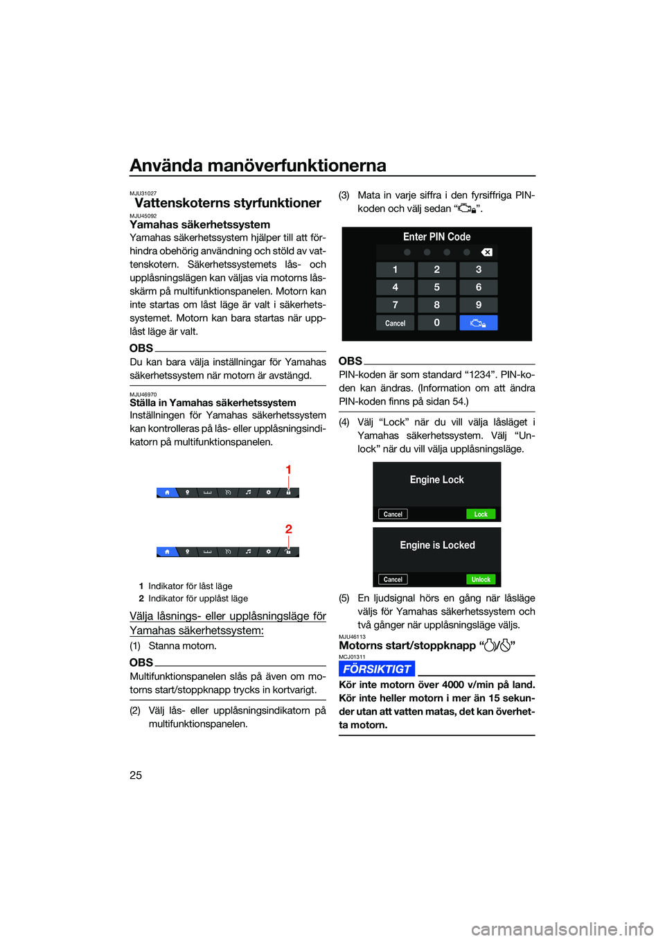YAMAHA FX HO 2022 Bruksanvisningar (in Swedish) Använda manöverfunktionerna
25
MJU31027
Vattenskoterns styrfunktionerMJU45092Yamahas säkerhetssystem
Yamahas säkerhetssystem hjälper till att för-hindra obehörig användning och stöld av vat-
YAMAHA FX HO 2022 Bruksanvisningar (in Swedish) Använda manöverfunktionerna
25
MJU31027
Vattenskoterns styrfunktionerMJU45092Yamahas säkerhetssystem
Yamahas säkerhetssystem hjälper till att för-hindra obehörig användning och stöld av vat-