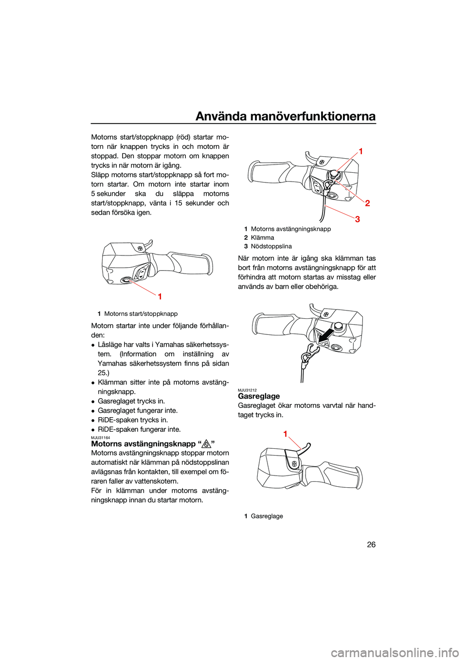 YAMAHA FX HO CRUISER 2022 Bruksanvisningar (in Swedish) Använda manöverfunktionerna
26
Motorns start/stoppknapp (röd) startar mo-
torn när knappen trycks in och motorn är
stoppad. Den stoppar motorn om knappen
trycks in när motorn är igång.
Släpp YAMAHA FX HO CRUISER 2022 Bruksanvisningar (in Swedish) Använda manöverfunktionerna
26
Motorns start/stoppknapp (röd) startar mo-
torn när knappen trycks in och motorn är
stoppad. Den stoppar motorn om knappen
trycks in när motorn är igång.
Släpp