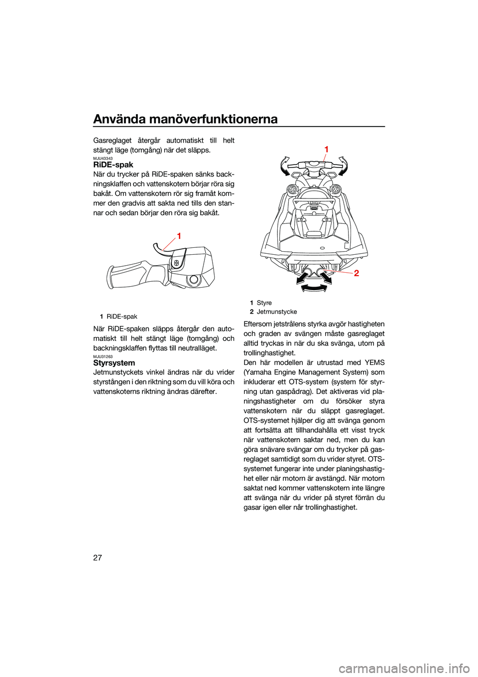 YAMAHA FX HO CRUISER 2022  Bruksanvisningar (in Swedish) Använda manöverfunktionerna
27
Gasreglaget återgår automatiskt till helt
stängt läge (tomgång) när det släpps.
MJU43343RiDE-spak 
När du trycker på RiDE-spaken sänks back-
ningsklaffen och