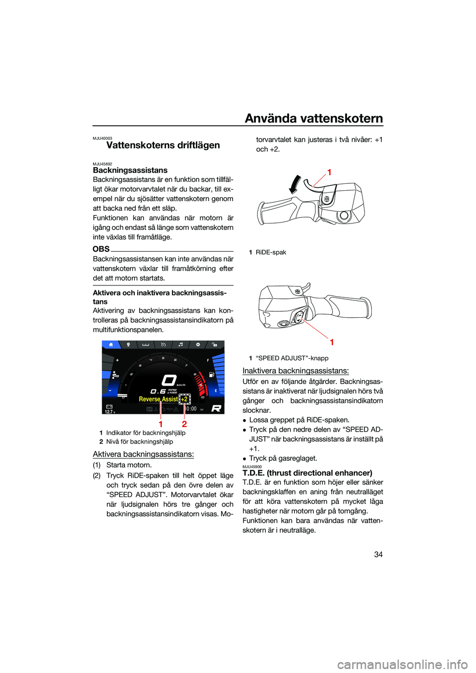 YAMAHA FX HO 2022 Bruksanvisningar (in Swedish) Använda vattenskotern
34
MJU40003
Vattenskoterns driftlägen
MJU45892Backningsassistans
Backningsassistans är en funktion som tillfäl-
ligt ökar motorvarvtalet när du backar, till ex-
empel när YAMAHA FX HO 2022 Bruksanvisningar (in Swedish) Använda vattenskotern
34
MJU40003
Vattenskoterns driftlägen
MJU45892Backningsassistans
Backningsassistans är en funktion som tillfäl-
ligt ökar motorvarvtalet när du backar, till ex-
empel när