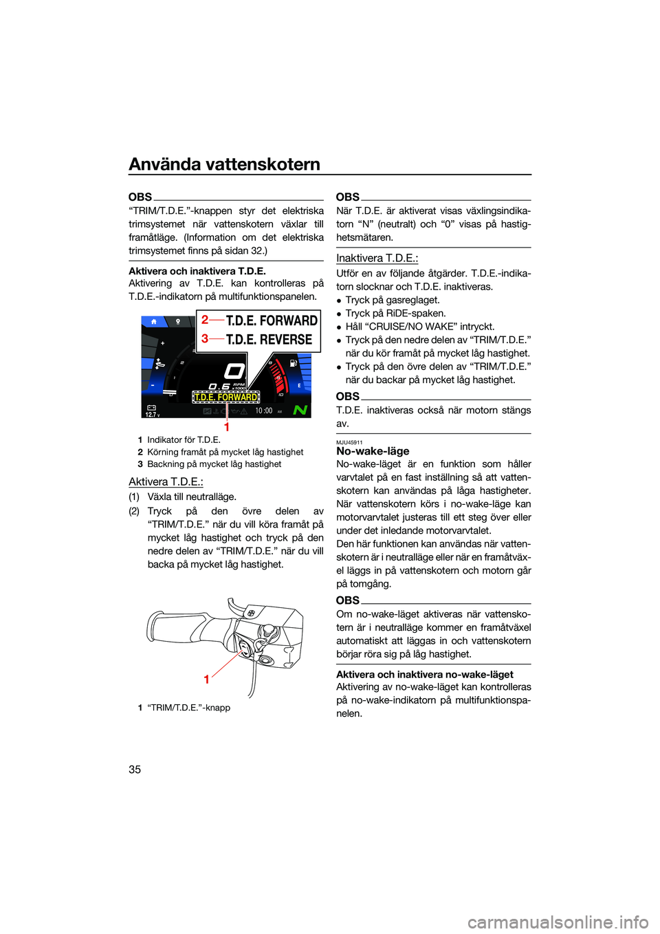 YAMAHA FX HO 2022 Bruksanvisningar (in Swedish) Använda vattenskotern
35
OBS
“TRIM/T.D.E.”-knappen styr det elektriska
trimsystemet när vattenskotern växlar till
framåtläge. (Information om det elektriska
trimsystemet finns på sidan 32.)
YAMAHA FX HO 2022 Bruksanvisningar (in Swedish) Använda vattenskotern
35
OBS
“TRIM/T.D.E.”-knappen styr det elektriska
trimsystemet när vattenskotern växlar till
framåtläge. (Information om det elektriska
trimsystemet finns på sidan 32.)