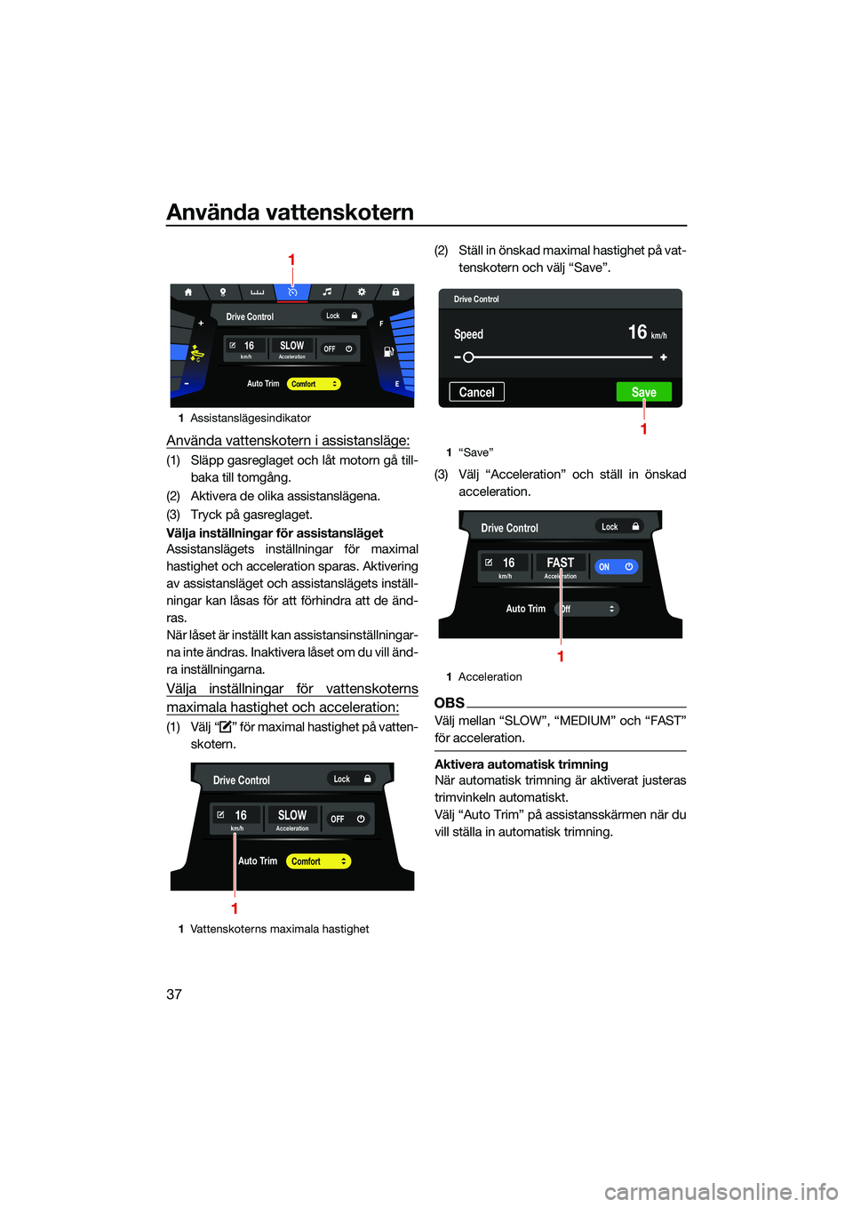 YAMAHA FX HO CRUISER 2022  Bruksanvisningar (in Swedish) Använda vattenskotern
37
Använda vattenskotern i assistansläge:
(1) Släpp gasreglaget och låt motorn gå till-baka till tomgång.
(2) Aktivera de olika assistanslägena.
(3) Tryck på gasreglaget