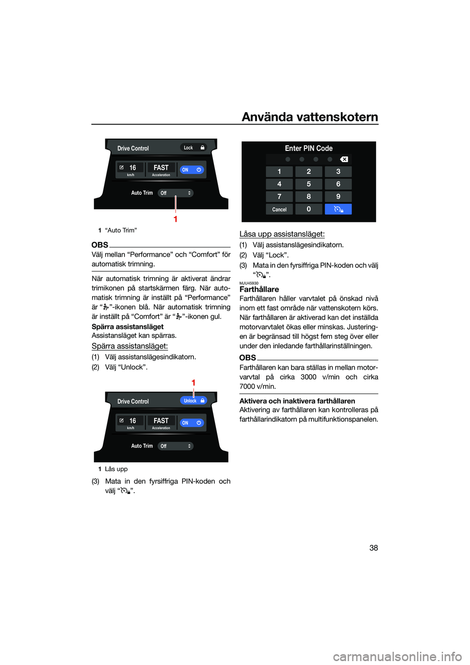 YAMAHA FX HO CRUISER 2022  Bruksanvisningar (in Swedish) Använda vattenskotern
38
OBS
Välj mellan “Performance” och “Comfort” för
automatisk trimning.
När automatisk trimning är aktiverat ändrar
trimikonen på startskärmen färg. När auto-
m