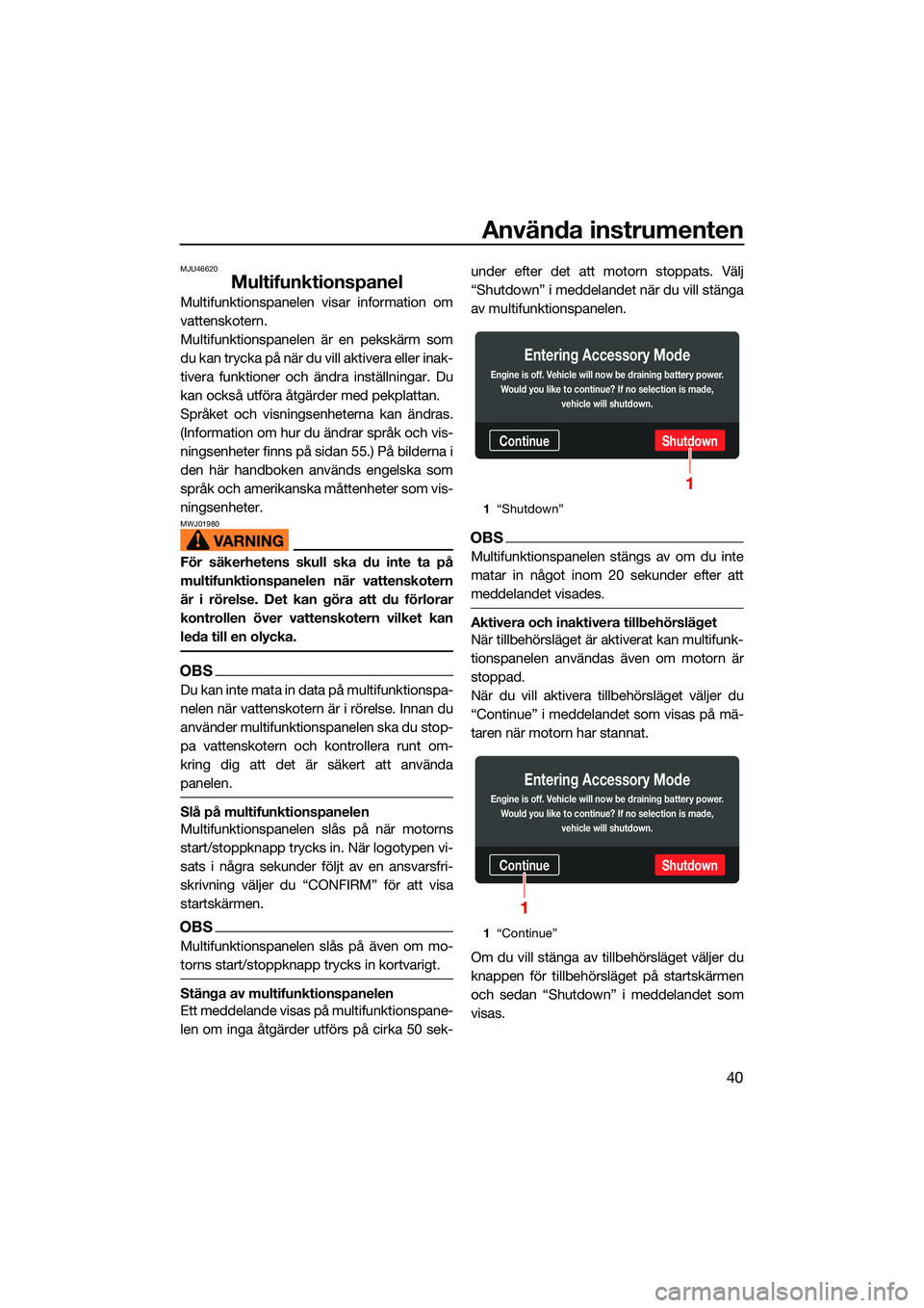 YAMAHA FX HO 2022 Bruksanvisningar (in Swedish) Använda instrumenten
40
MJU46620
Multifunktionspanel
Multifunktionspanelen visar information om
vattenskotern.
Multifunktionspanelen är en pekskärm som
du kan trycka på när du vill aktivera eller YAMAHA FX HO 2022 Bruksanvisningar (in Swedish) Använda instrumenten
40
MJU46620
Multifunktionspanel
Multifunktionspanelen visar information om
vattenskotern.
Multifunktionspanelen är en pekskärm som
du kan trycka på när du vill aktivera eller