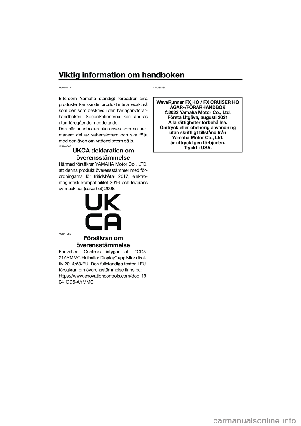 YAMAHA FX HO CRUISER 2022  Bruksanvisningar (in Swedish) Viktig information om handboken
MJU40411
Eftersom Yamaha ständigt förbättrar sina
produkter kanske din produkt inte är exakt så
som den som beskrivs i den här ägar-/förar-
handboken. Specifika