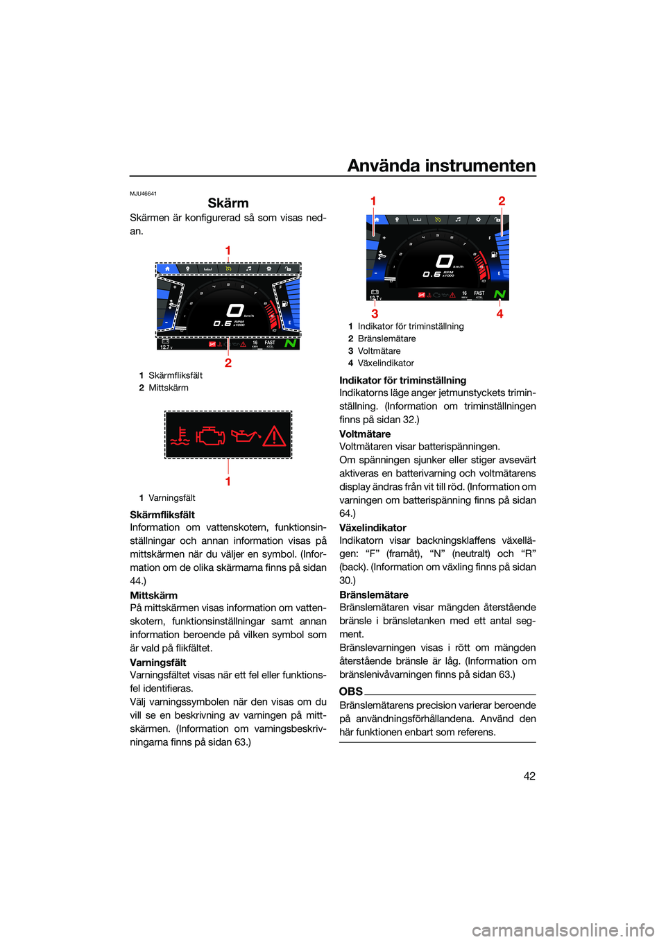 YAMAHA FX HO 2022 Bruksanvisningar (in Swedish) Använda instrumenten
42
MJU46641
Skärm
Skärmen är konfigurerad så som visas ned-
an.
Skärmfliksfält
Information om vattenskotern, funktionsin-
ställningar och annan information visas på
mitts YAMAHA FX HO 2022 Bruksanvisningar (in Swedish) Använda instrumenten
42
MJU46641
Skärm
Skärmen är konfigurerad så som visas ned-
an.
Skärmfliksfält
Information om vattenskotern, funktionsin-
ställningar och annan information visas på
mitts