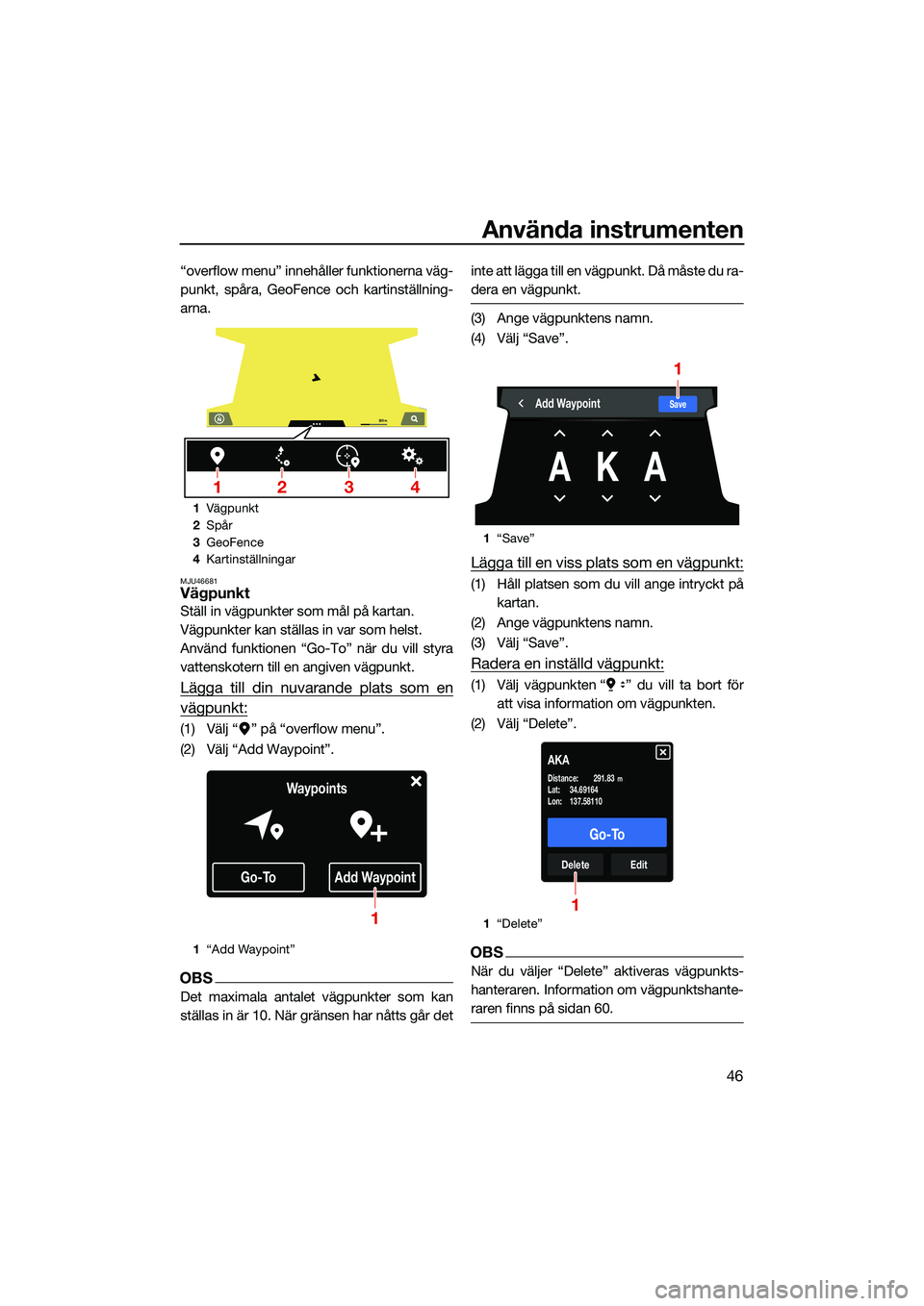 YAMAHA FX HO 2022 Bruksanvisningar (in Swedish) Använda instrumenten
46
“overflow menu” innehåller funktionerna väg-
punkt, spåra, GeoFence och kartinställning-
arna.
MJU46681Vägpunkt
Ställ in vägpunkter som mål på kartan.
Vägpunkter YAMAHA FX HO 2022 Bruksanvisningar (in Swedish) Använda instrumenten
46
“overflow menu” innehåller funktionerna väg-
punkt, spåra, GeoFence och kartinställning-
arna.
MJU46681Vägpunkt
Ställ in vägpunkter som mål på kartan.
Vägpunkter