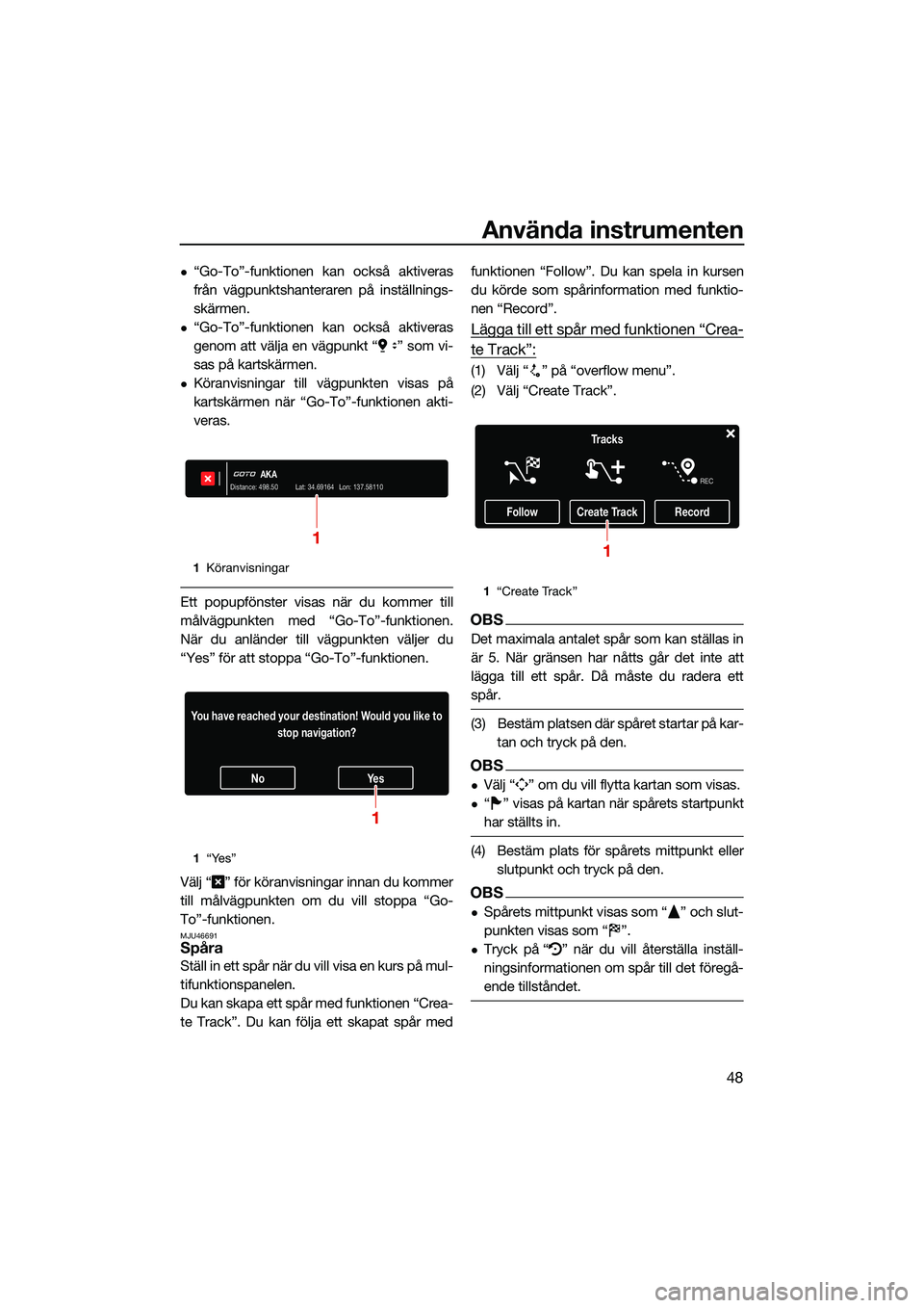 YAMAHA FX HO CRUISER 2022  Bruksanvisningar (in Swedish) Använda instrumenten
48
“Go-To”-funktionen kan också aktiveras
från vägpunktshanteraren på inställnings-
skärmen.
“Go-To”-funktionen kan också aktiveras
genom att välja en vägp
