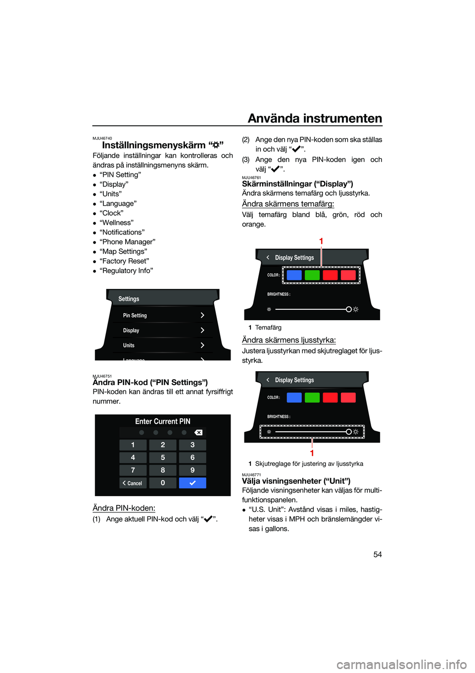 YAMAHA FX HO CRUISER 2022  Bruksanvisningar (in Swedish) Använda instrumenten
54
MJU46740
Inställningsmenyskärm “ ”
Följande inställningar kan kontrolleras och
ändras på inställningsmenyns skärm.
“PIN Setting”
“Display”
“Unit