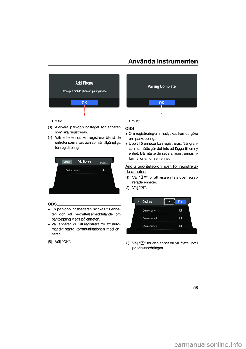 YAMAHA FX HO CRUISER 2022  Bruksanvisningar (in Swedish) Använda instrumenten
58
(3) Aktivera parkopplingsläget för enhetensom ska registreras.
(4) Välj enheten du vill registrera bland de enheter som visas och som är tillgängliga
för registrering.
O