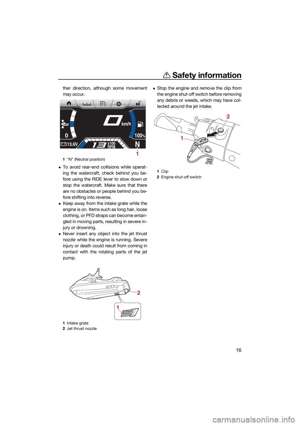 YAMAHA FX HO 2021 Owners Manual Safety information
16
ther direction, although some movement
may occur.
To avoid rear-end collisions while operat-
ing the watercraft, check behind you be-
fore using the RiDE lever to slow down or