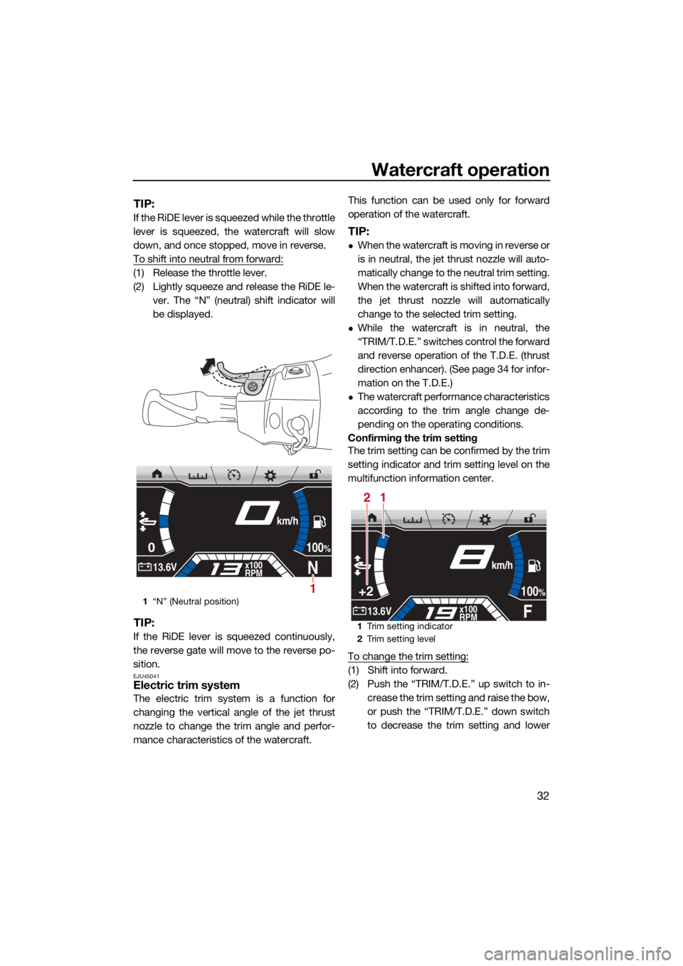 YAMAHA FX HO 2021 Owners Guide Watercraft operation
32
TIP:
If the RiDE lever is squeezed while the throttle
lever is squeezed, the watercraft will slow
down, and once stopped, move in reverse.
To shift into neutral from forward:
(