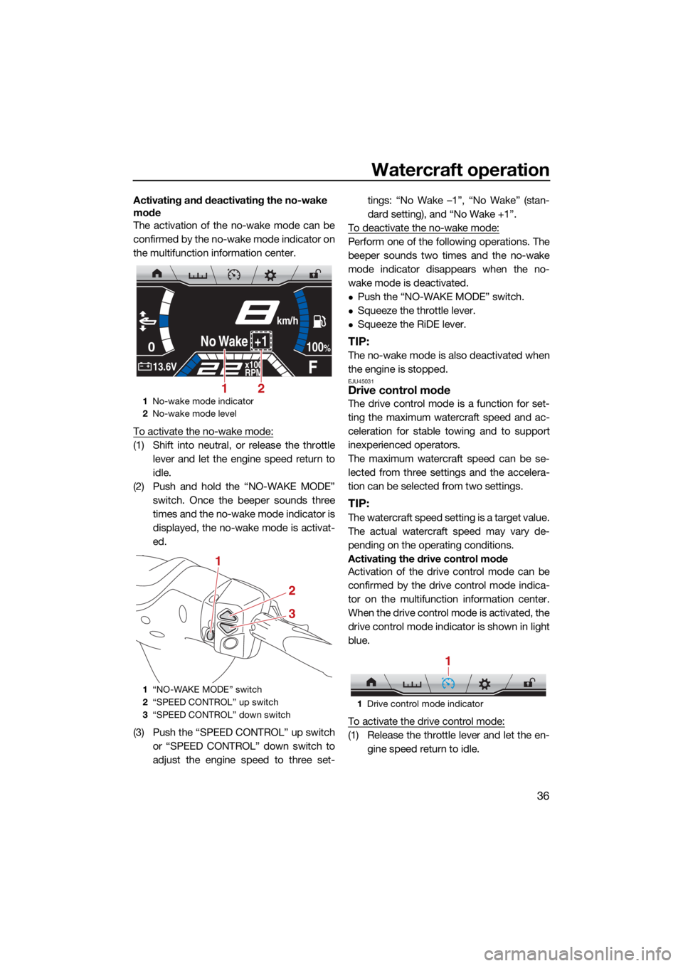 YAMAHA FX HO 2021 Service Manual Watercraft operation
36
Activating and deactivating the no-wake 
mode
The activation of the no-wake mode can be
confirmed by the no-wake mode indicator on
the multifunction information center.
To acti