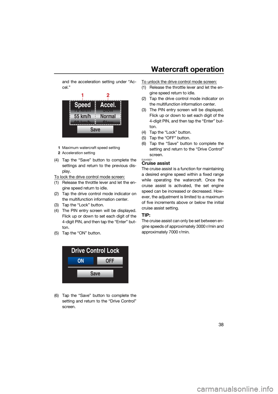 YAMAHA FX HO 2021  Owners Manual Watercraft operation
38
and the acceleration setting under “Ac-
cel.”
(4) Tap the “Save” button to complete the settings and return to the previous dis-
play.
To lock the drive control mode sc