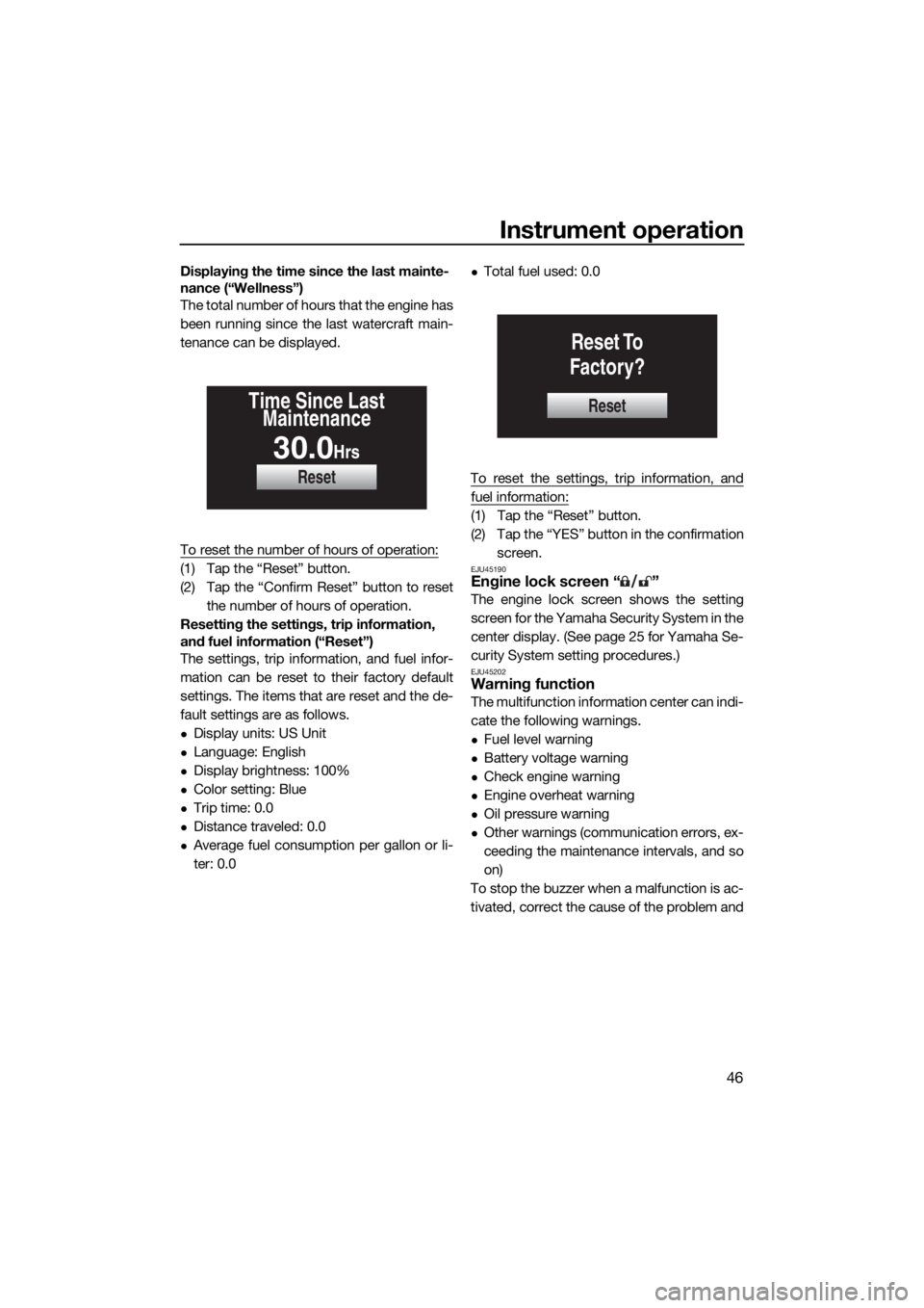 YAMAHA FX HO CRUISER 2021  Owners Manual Instrument operation
46
Displaying the time since the last mainte-
nance (“Wellness”)
The total number of hours that the engine has
been running since the last watercraft main-
tenance can be disp