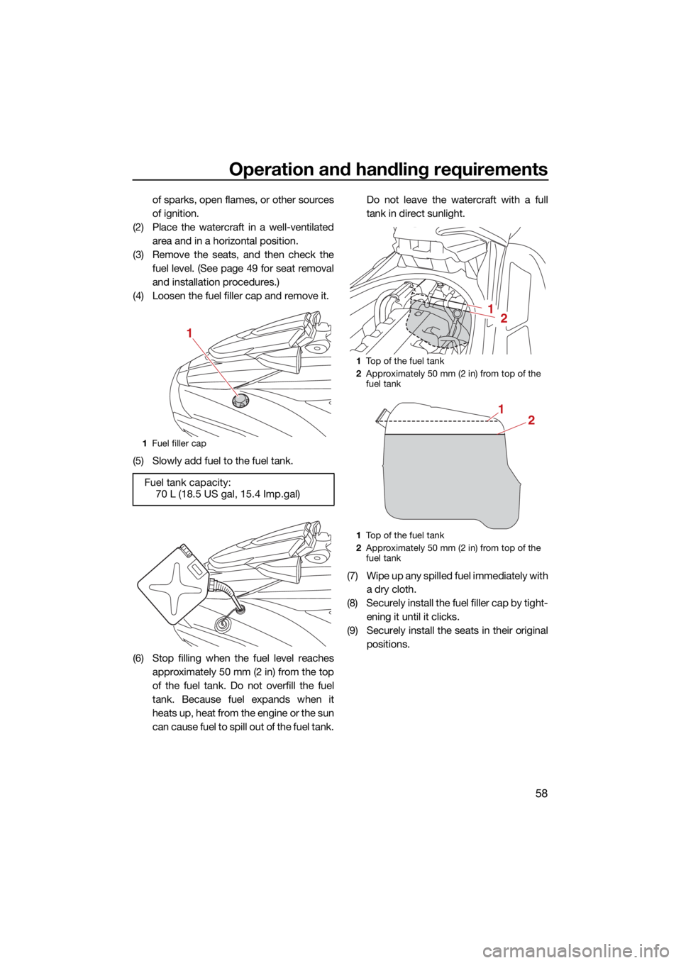 YAMAHA FX HO 2021  Owners Manual Operation and handling requirements
58
of sparks, open flames, or other sources
of ignition.
(2) Place the watercraft in a well-ventilated area and in a horizontal position.
(3) Remove the seats, and 