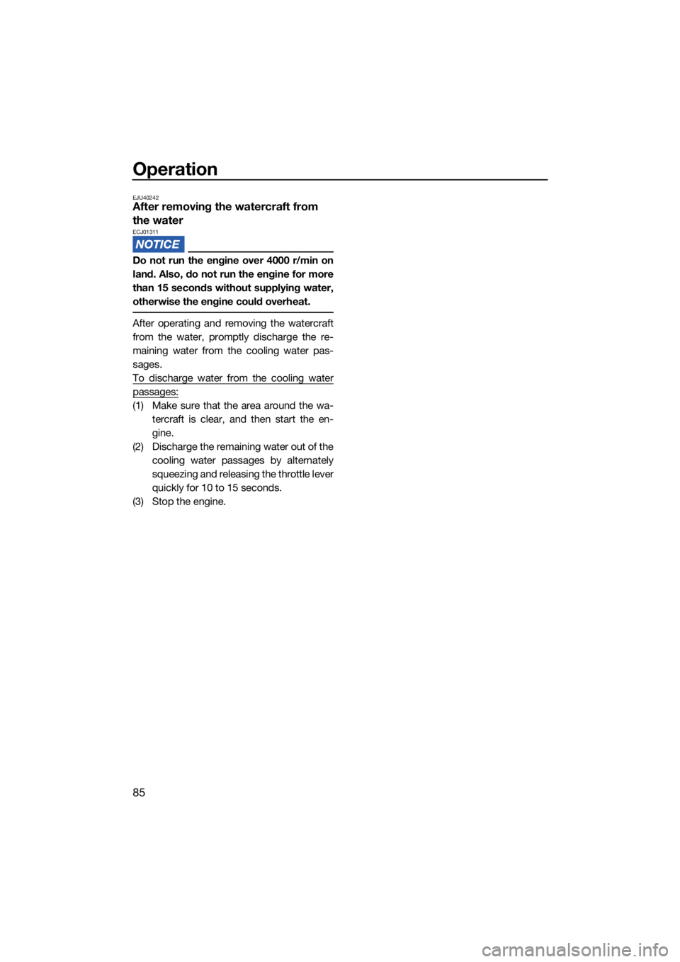 YAMAHA FX HO CRUISER 2021  Owners Manual Operation
85
EJU40242After removing the watercraft from 
the water
ECJ01311
Do not run the engine over 4000 r/min on
land. Also, do not run the engine for more
than 15 seconds without supplying water,