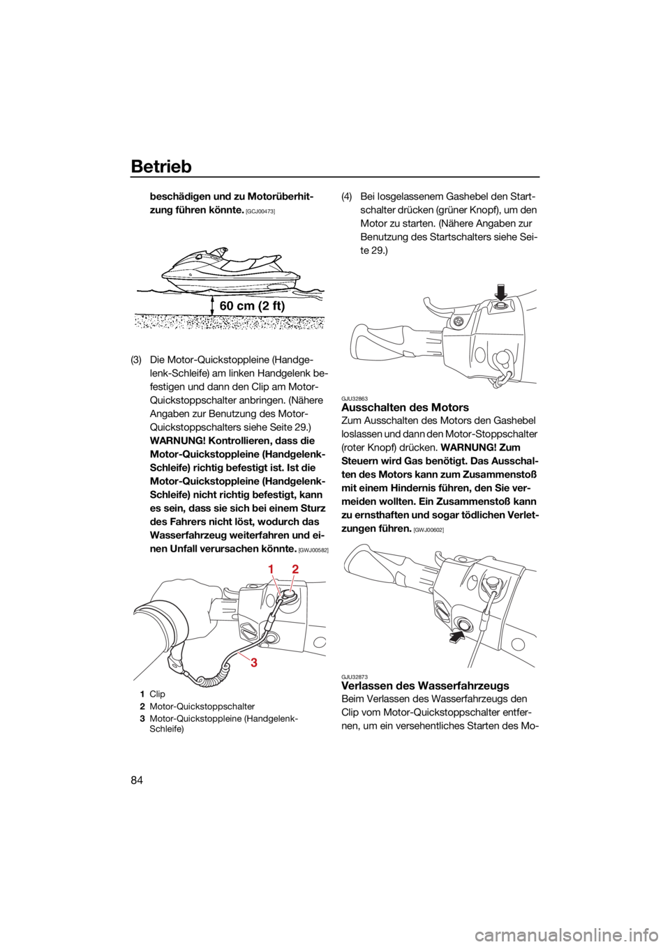 YAMAHA FX HO 2021  Betriebsanleitungen (in German) Betrieb
84
beschädigen und zu Motorüberhit-
zung führen könnte.
 [GCJ00473]
(3) Die Motor-Quickstoppleine (Handge-lenk-Schleife) am linken Handgelenk be-
festigen und dann den Clip am Motor-
Quick