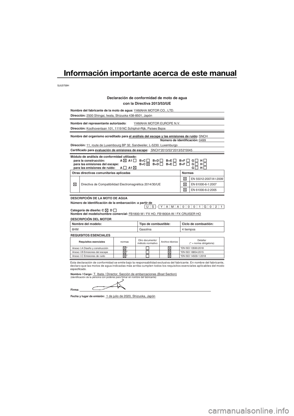 YAMAHA FX HO 2021 Manuale de Empleo (in Spanish) Información importante acerca de este manual
SJU3759H
Declaración de conformidad de moto de agua
con la Directiva 2013/53/UE
Nombre del fabricante de la moto de a gua:YAMAHA MOTOR CO., LTD.
Direcci YAMAHA FX HO 2021 Manuale de Empleo (in Spanish) Información importante acerca de este manual
SJU3759H
Declaración de conformidad de moto de agua
con la Directiva 2013/53/UE
Nombre del fabricante de la moto de a gua:YAMAHA MOTOR CO., LTD.
Direcci