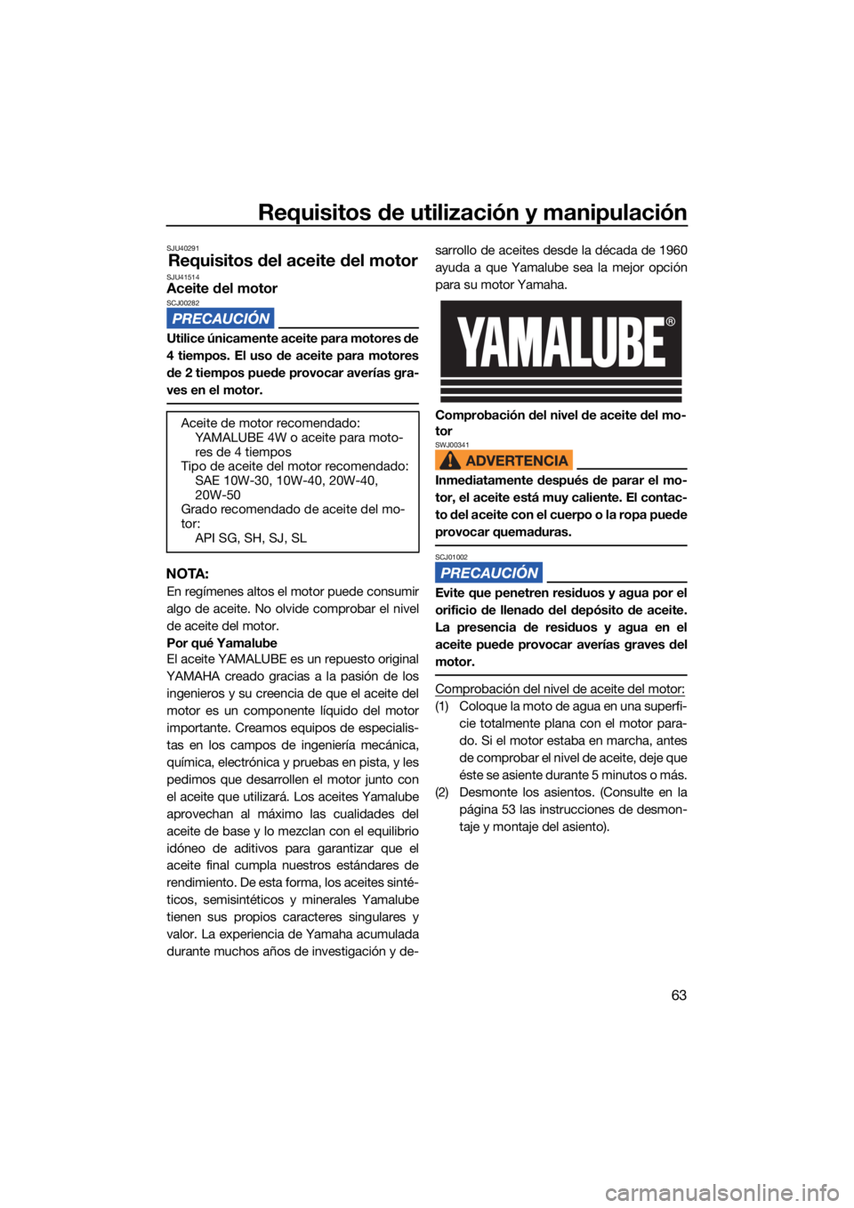 YAMAHA FX HO 2021 Manuale de Empleo (in Spanish) Requisitos de utilización y manipulación
63
SJU40291
Requisitos del aceite del motorSJU41514Aceite del motorSCJ00282
Utilice únicamente aceite para motores de
4 tiempos. El uso de aceite para motor YAMAHA FX HO 2021 Manuale de Empleo (in Spanish) Requisitos de utilización y manipulación
63
SJU40291
Requisitos del aceite del motorSJU41514Aceite del motorSCJ00282
Utilice únicamente aceite para motores de
4 tiempos. El uso de aceite para motor