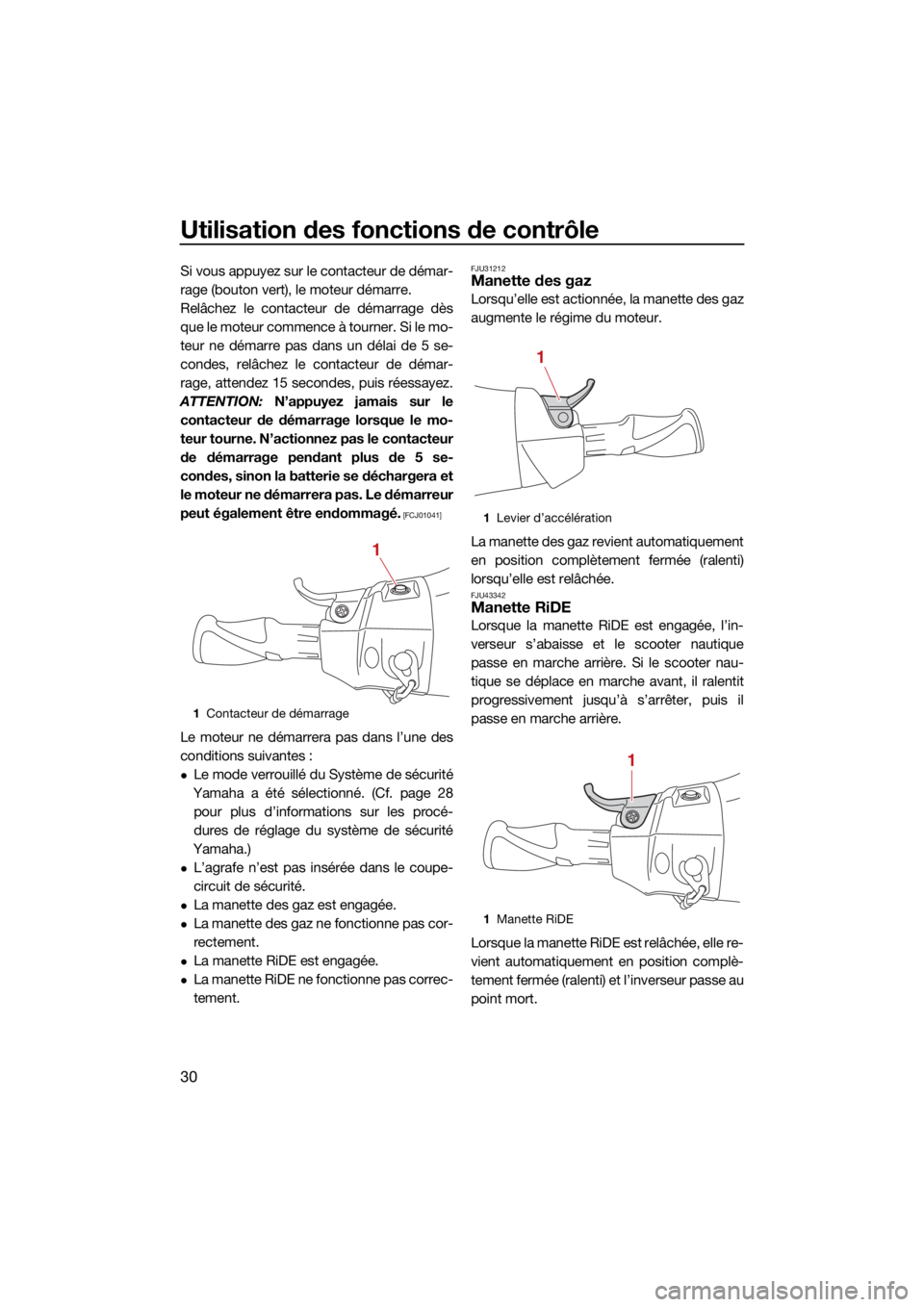 YAMAHA FX HO 2021  Notices Demploi (in French) Utilisation des fonctions de contrôle
30
Si vous appuyez sur le contacteur de démar-
rage (bouton vert), le moteur démarre.
Relâchez le contacteur de démarrage dès
que le moteur commence à tour